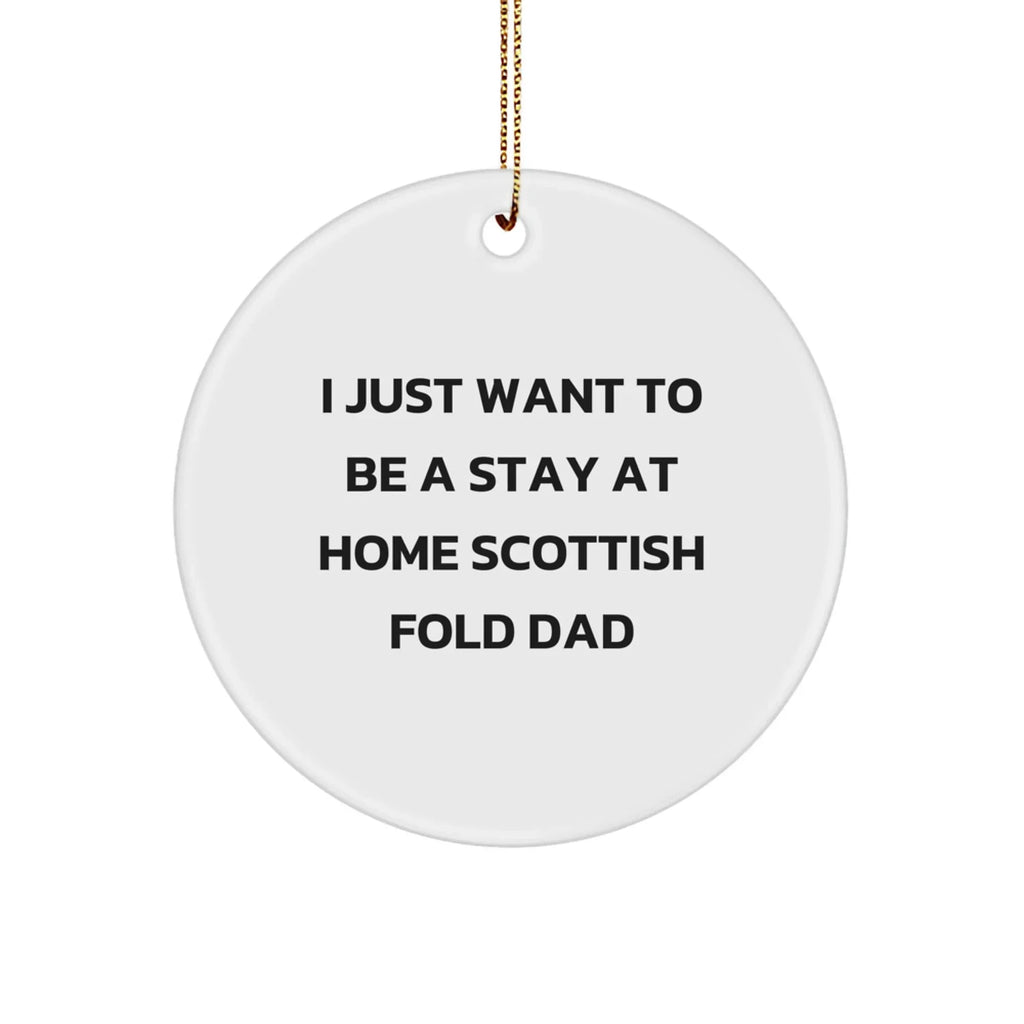 Scottish Fold Cat Dad's Funny Gift, 'I Just Want To Be A Stay At Home Scottish Fold Dad' Circle Ornament, Christmas Unique Gifts from Family to Scottish Fold Cat Lovers