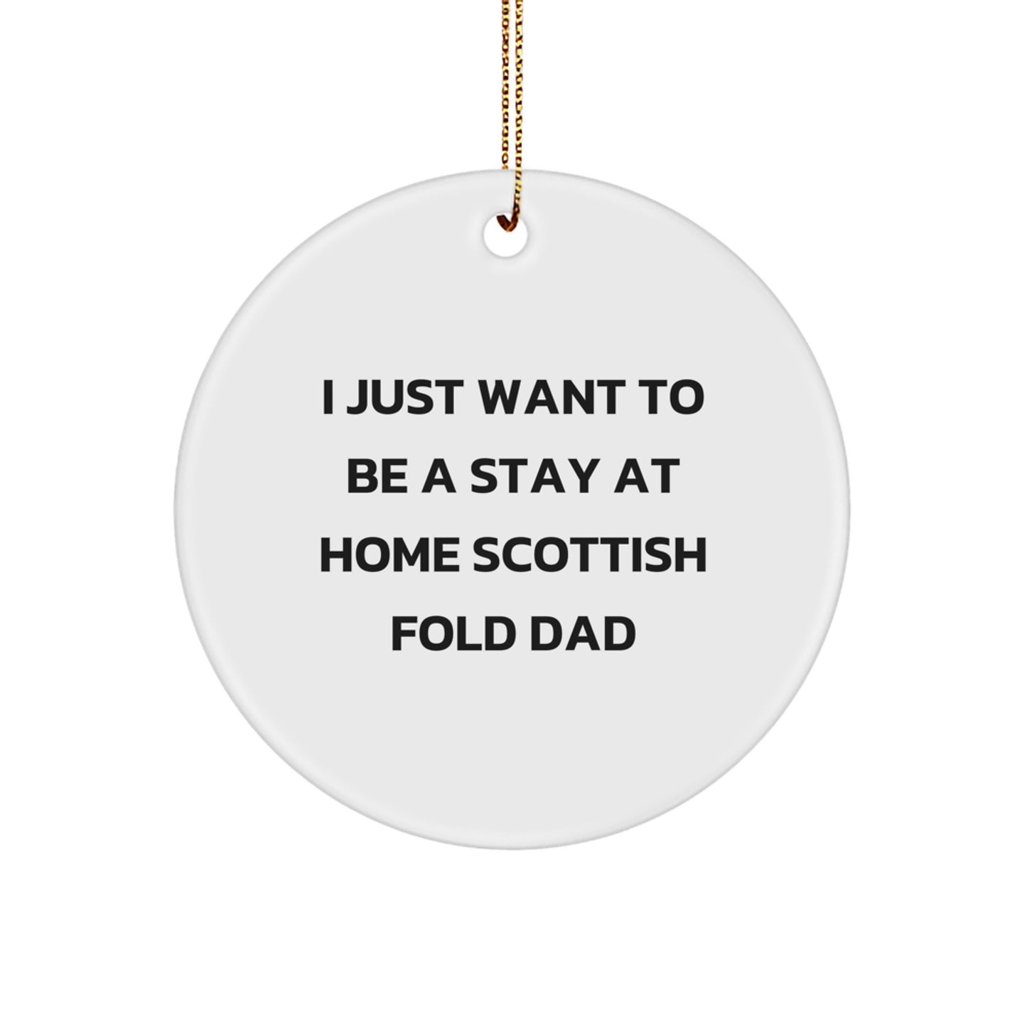 Scottish Fold Cat Dad's Funny Gift, 'I Just Want To Be A Stay At Home Scottish Fold Dad' Circle Ornament, Christmas Unique Gifts from Family to Scottish Fold Cat Lovers