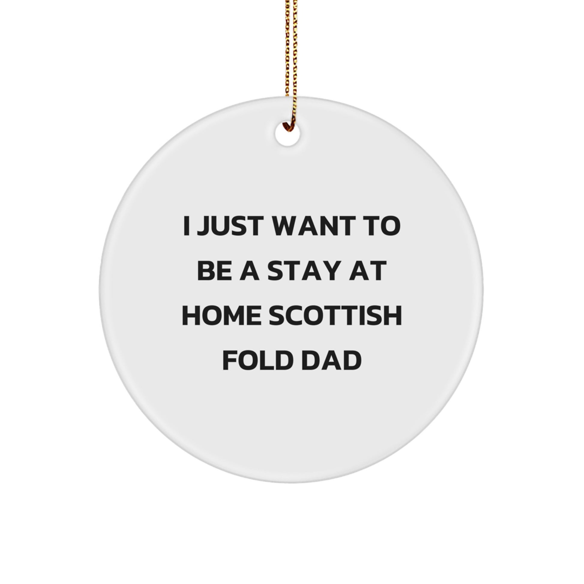 Scottish Fold Cat Dad's Funny Gift, 'I Just Want To Be A Stay At Home Scottish Fold Dad' Circle Ornament, Christmas Unique Gifts from Family to Scottish Fold Cat Lovers