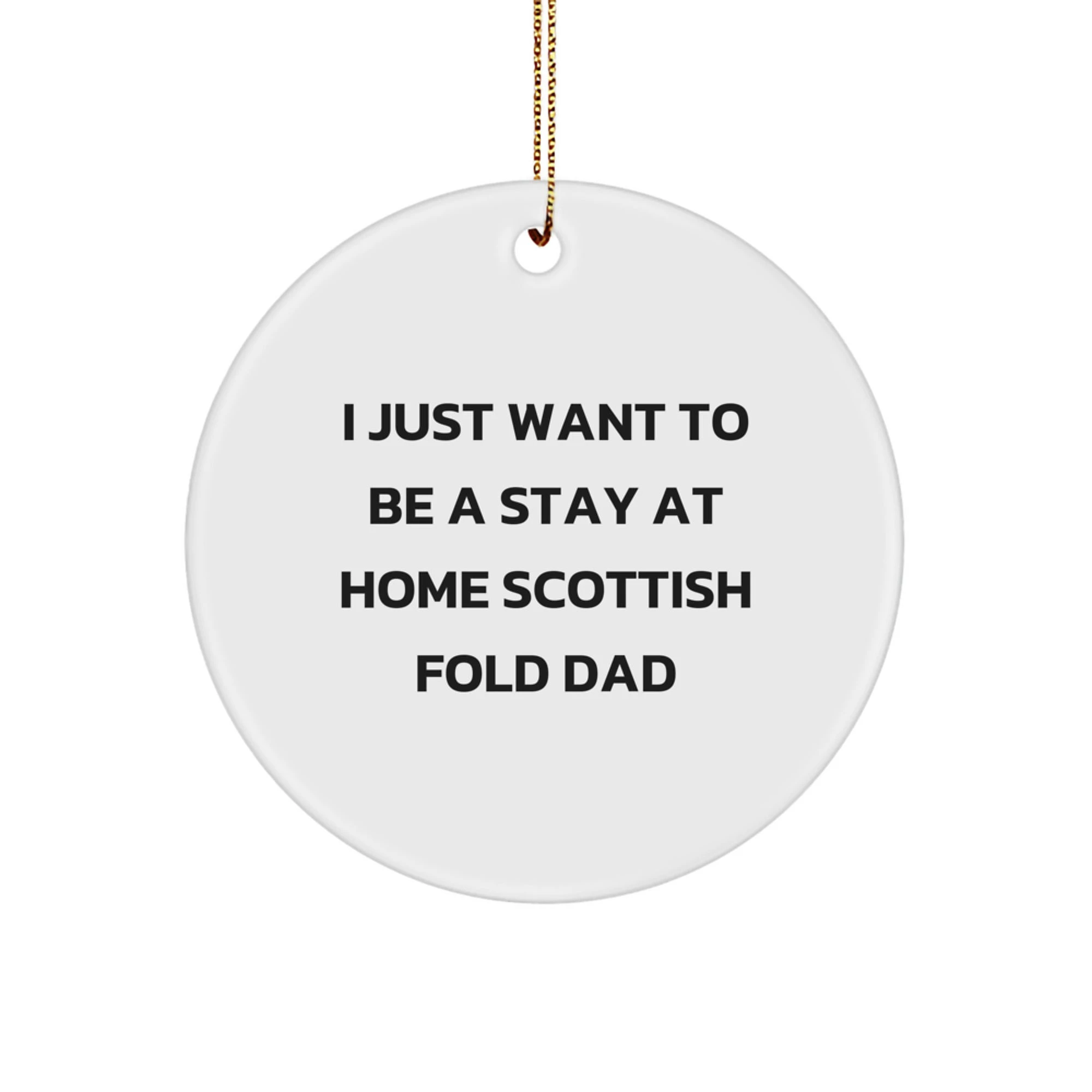 Scottish Fold Cat Dad's Funny Gift, 'I Just Want To Be A Stay At Home Scottish Fold Dad' Circle Ornament, Christmas Unique Gifts from Family to Scottish Fold Cat Lovers