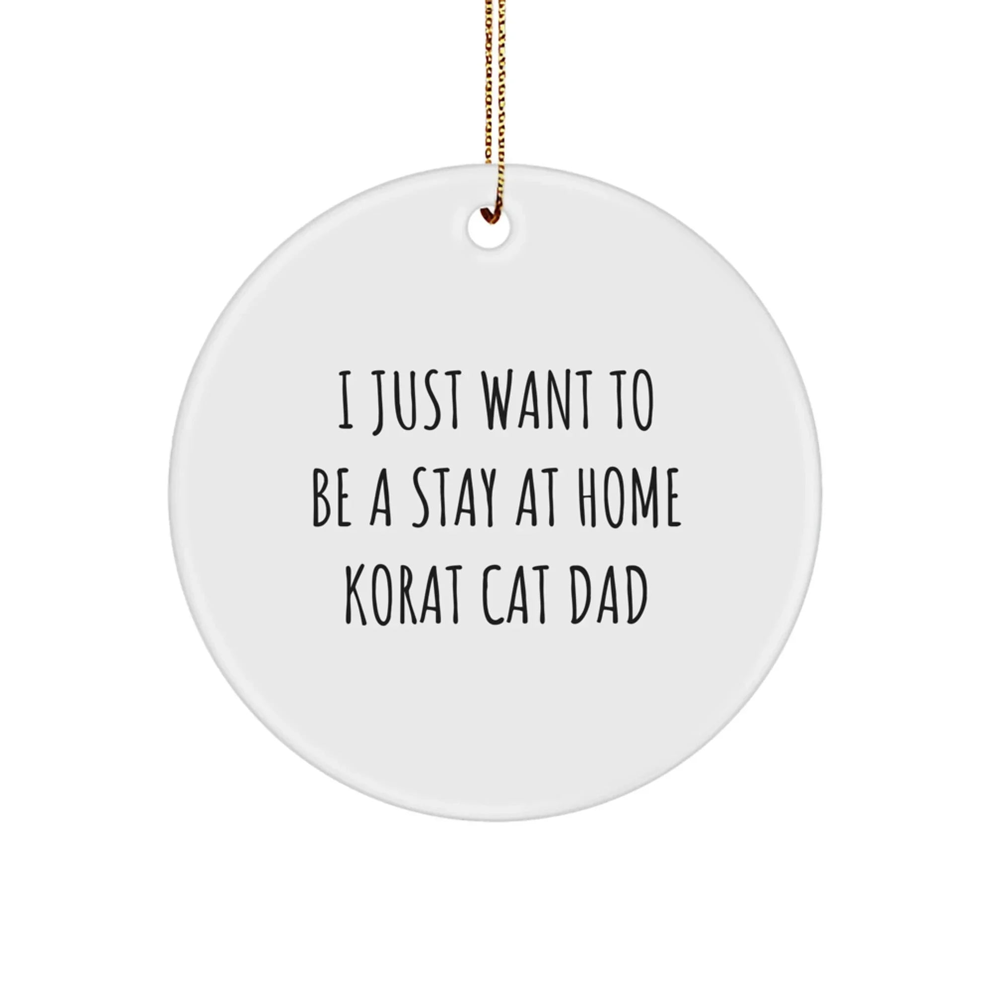 Korat Cat Dad's Delight, Funny Circle Ornament Gifts from Friends, Gifts for Korat Cat Lovers, 'I Just Want To Be A Stay At Home Korat Cat Dad' Christmas Unique Gifts
