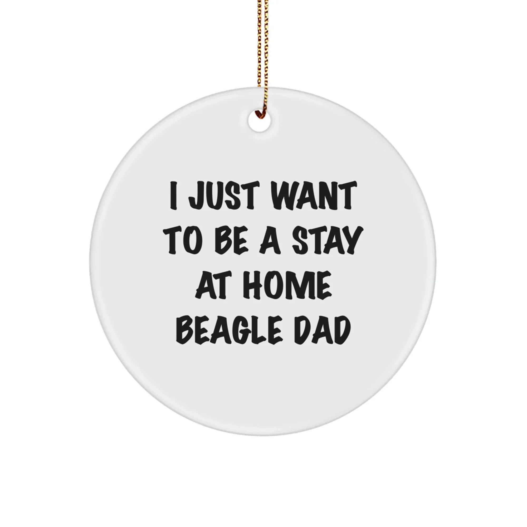 Funny Beagle Dog Gifts from Dad - I Just Want To Be A Stay At Home Beagle Dad Circle Ornament for Christmas, Gifts for Beagle Dog Lovers