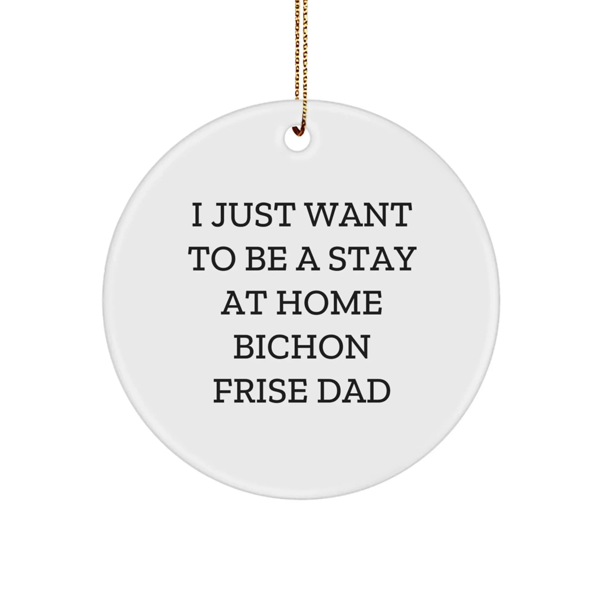 Bichon Frise Dog Enthusiasts' Christmas Circle Ornament Gifts from Men to I Just Want To Be A Stay At Home Bichon Frise Dad