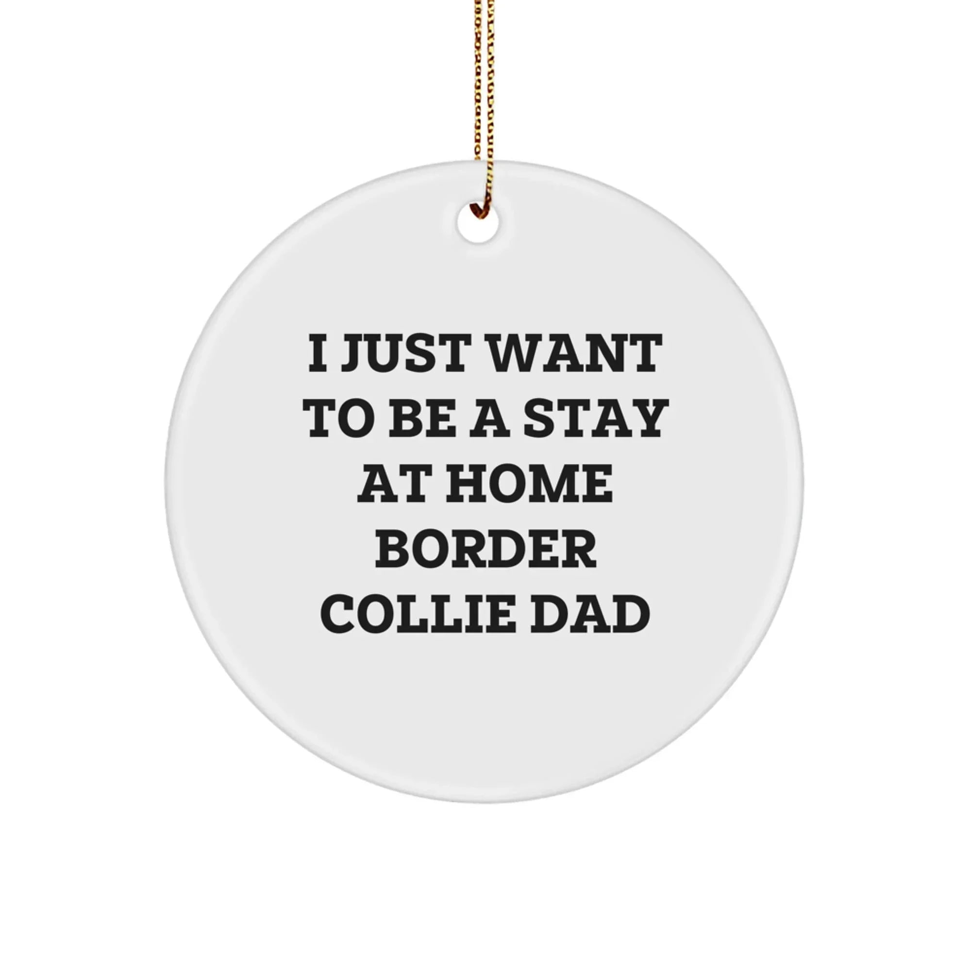 Funny Border Collie Dog Gifts - 'I Just Want To Be A Stay At Home Dad' Circle Ornament, Gifts from Friends and Family for Men, Women, or Coworkers