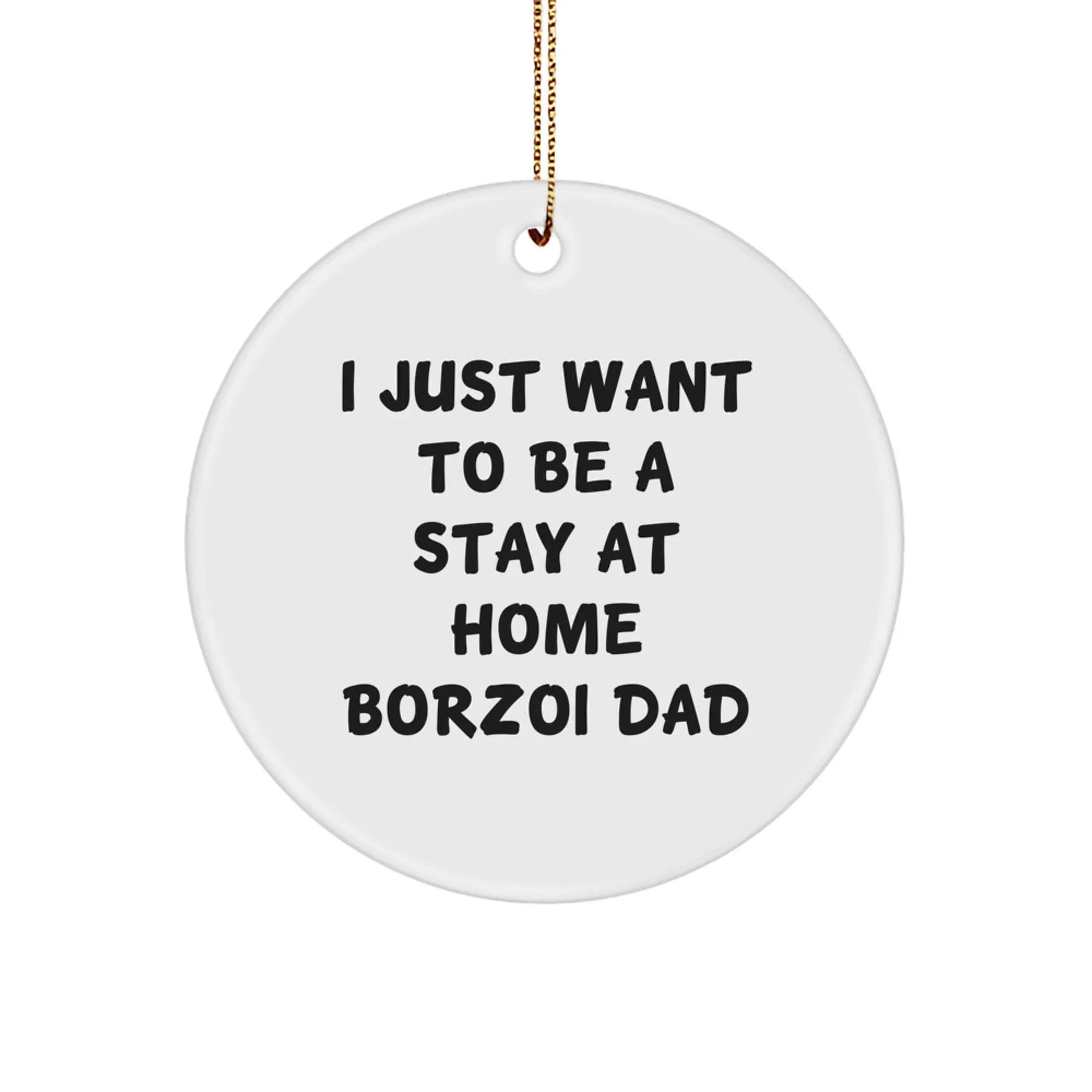 Borzoi Dog Dad Gifts, I Just Want To Be A Stay At Home Borzoi Dad, Christmas Circle Ornament, Gifts from Men to Borzoi Dog Lover, Unique Borzoi Dog Gifts for Home
