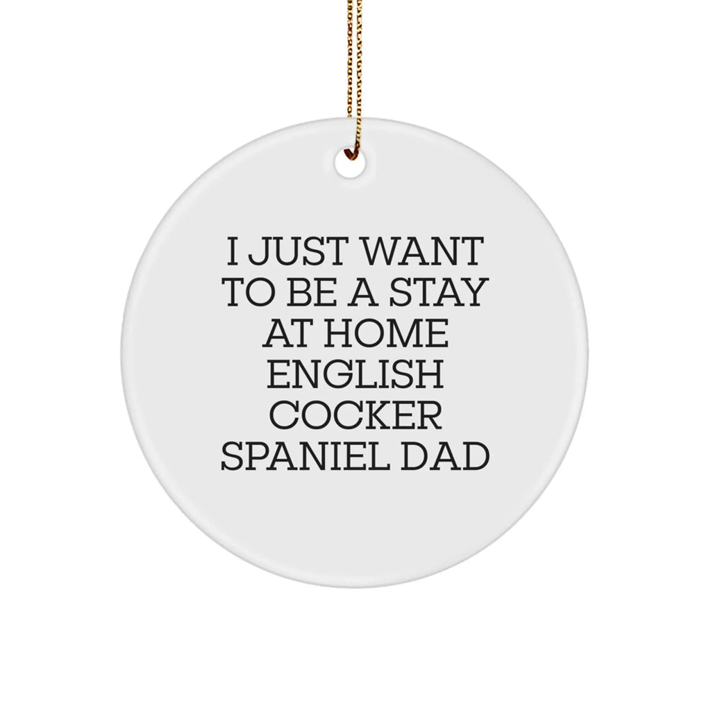 English Cocker Spaniel Dad Gifts, 'I Just Want To Be A Stay At Home English Cocker Spaniel Dad', Circle Ornament, Christmas Unique Gifts from Men to Family