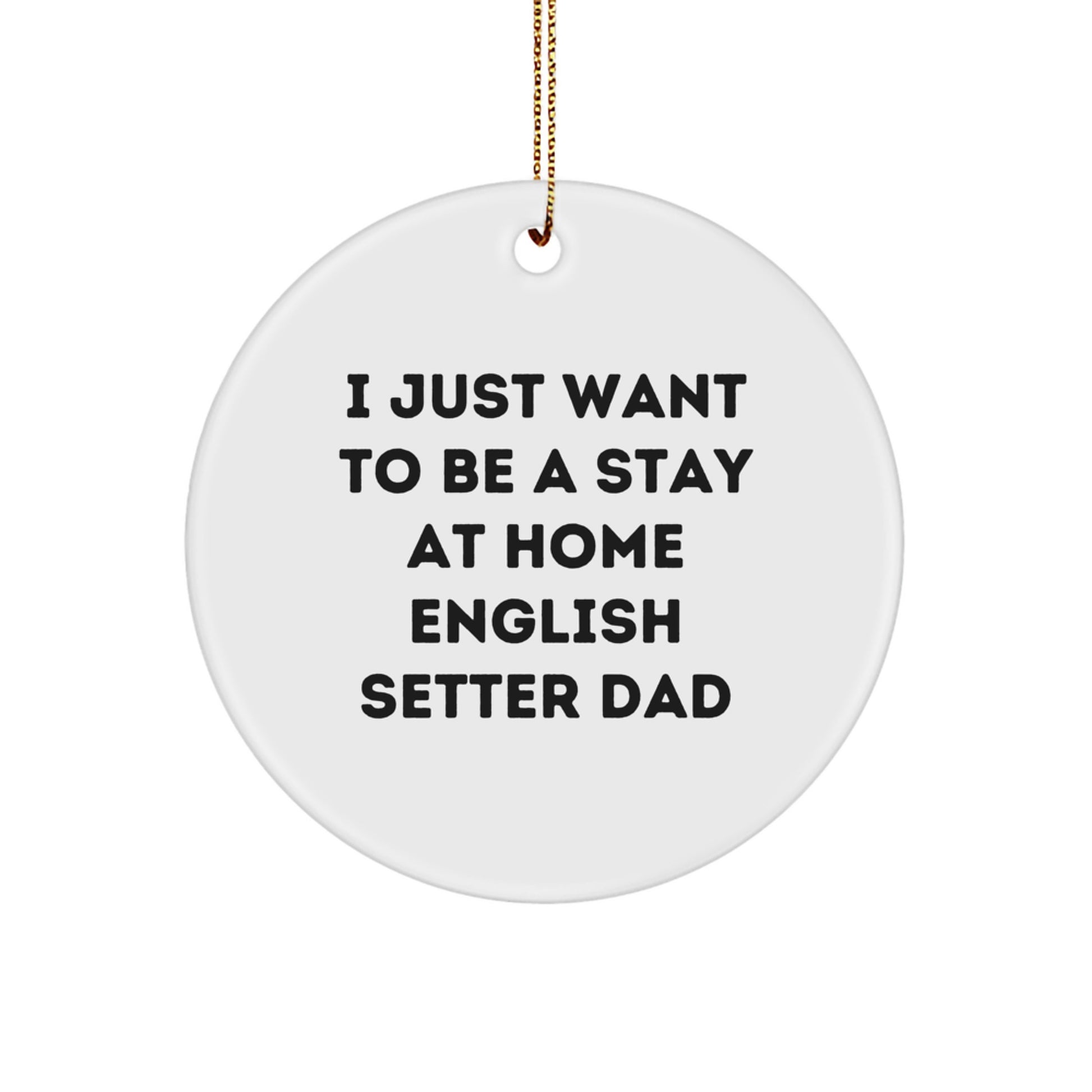 English Setter Dog Dad Gifts, I Just Want To Be A Stay At Home English Setter Dad Circle Ornament, Christmas Unique Presents for English Setter Dog Lovers, Gifts from Dad to English Setter Dog - Image 1