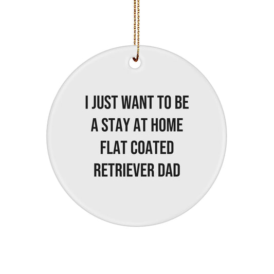 Funny Flat Coated Retriever Dog Gifts for Men from I Just Want To Be A Stay At Home Flat Coated Retriever Dad Christmas Circle Ornament - Image 1