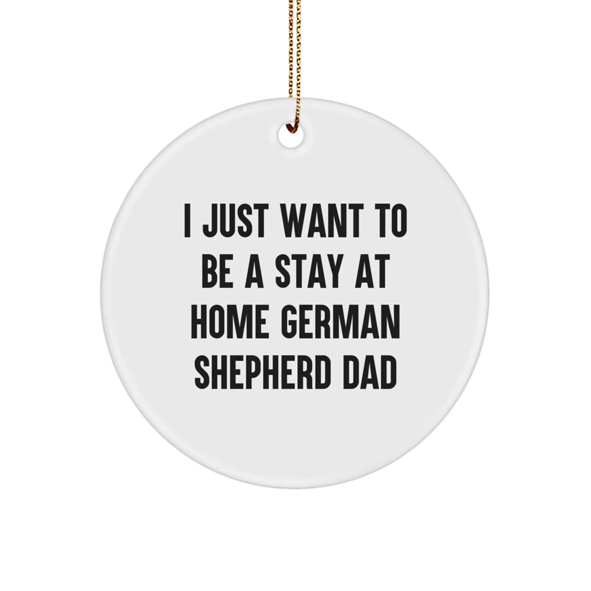 Funny German Shepherd Dog Dad Gifts for Men, 'I Just Want To Be A Stay At Home German Shepherd Dad' Circle Ornament, Christmas Unique Gifts from Family