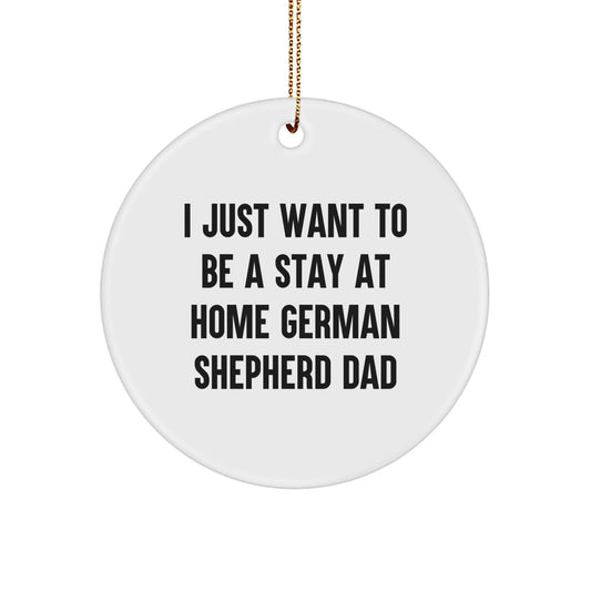Funny German Shepherd Dog Dad Gifts for Men, 'I Just Want To Be A Stay At Home German Shepherd Dad' Circle Ornament, Christmas Unique Gifts from Family - Image 1