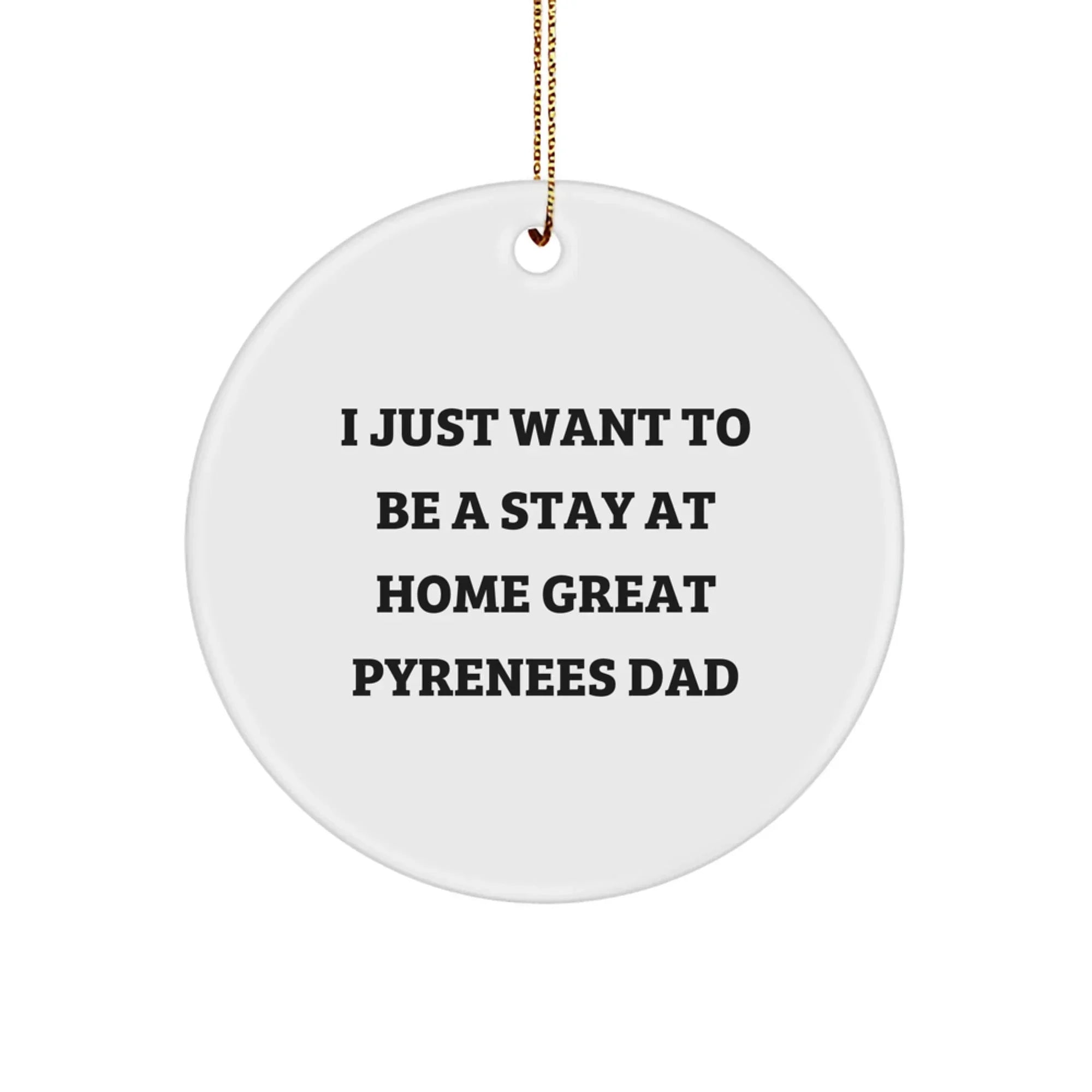 Funny Great Pyrenees Dog Mom or Dad Gifts from Men for Women Friends Christmas Unique Circle Ornament I Just Want To Be A Stay At Home Great Pyrenees Dad