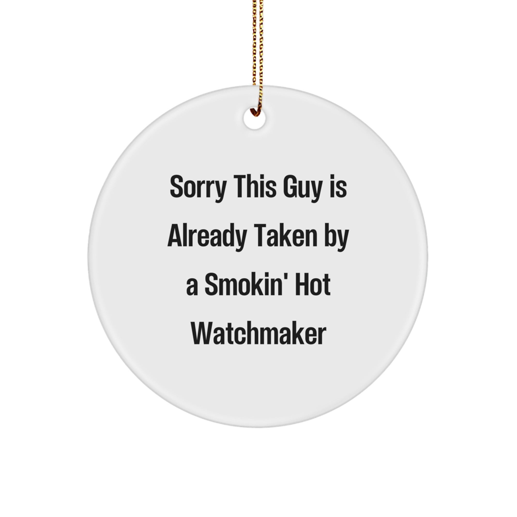 Funny Watchmaker Gifts from Friends for Christmas Unique Circle Ornament - Sorry This Guy Is Already Taken By A Smokin' Hot Watchmaker - Image 1