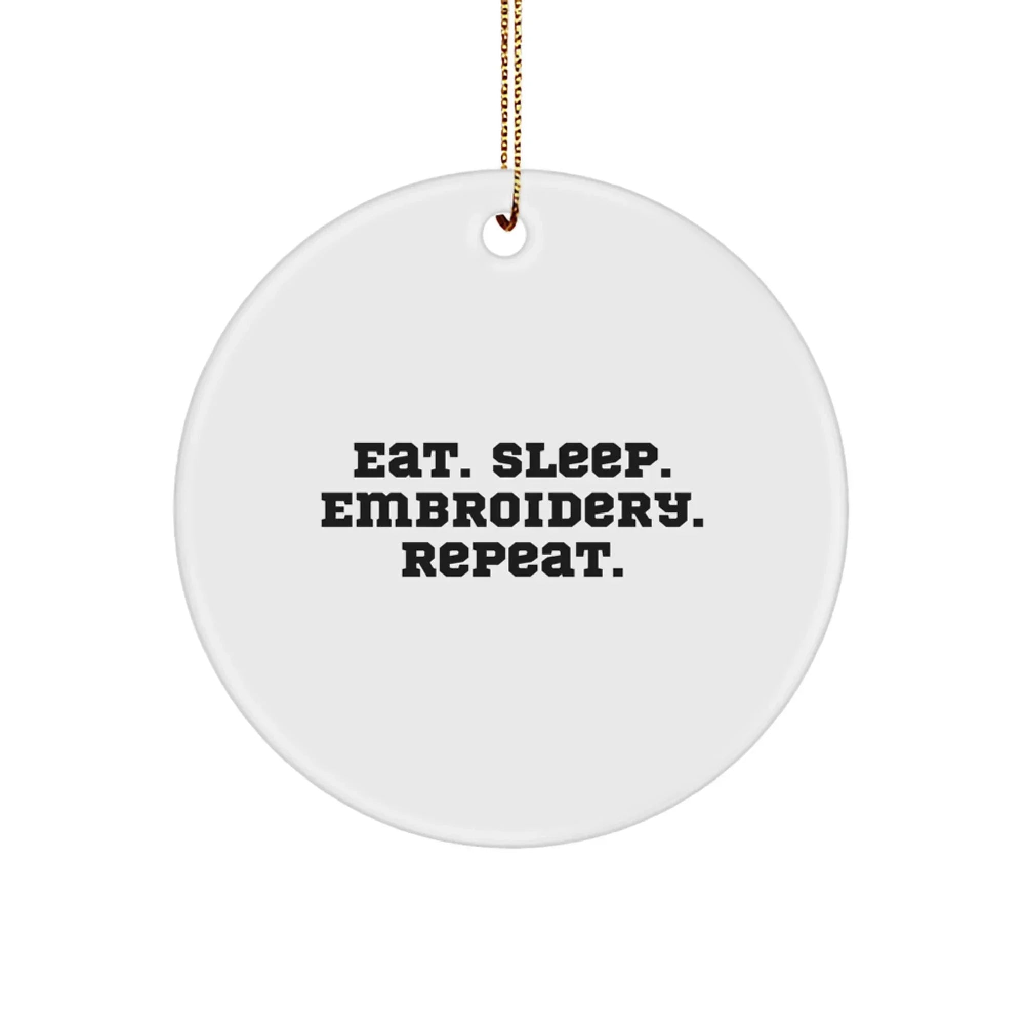 Funny Embroidery Gifts for Friends from Men, Unique Circle Ornament for Christmas with Eat. Sleep. Embroidery. Repeat. Quote
