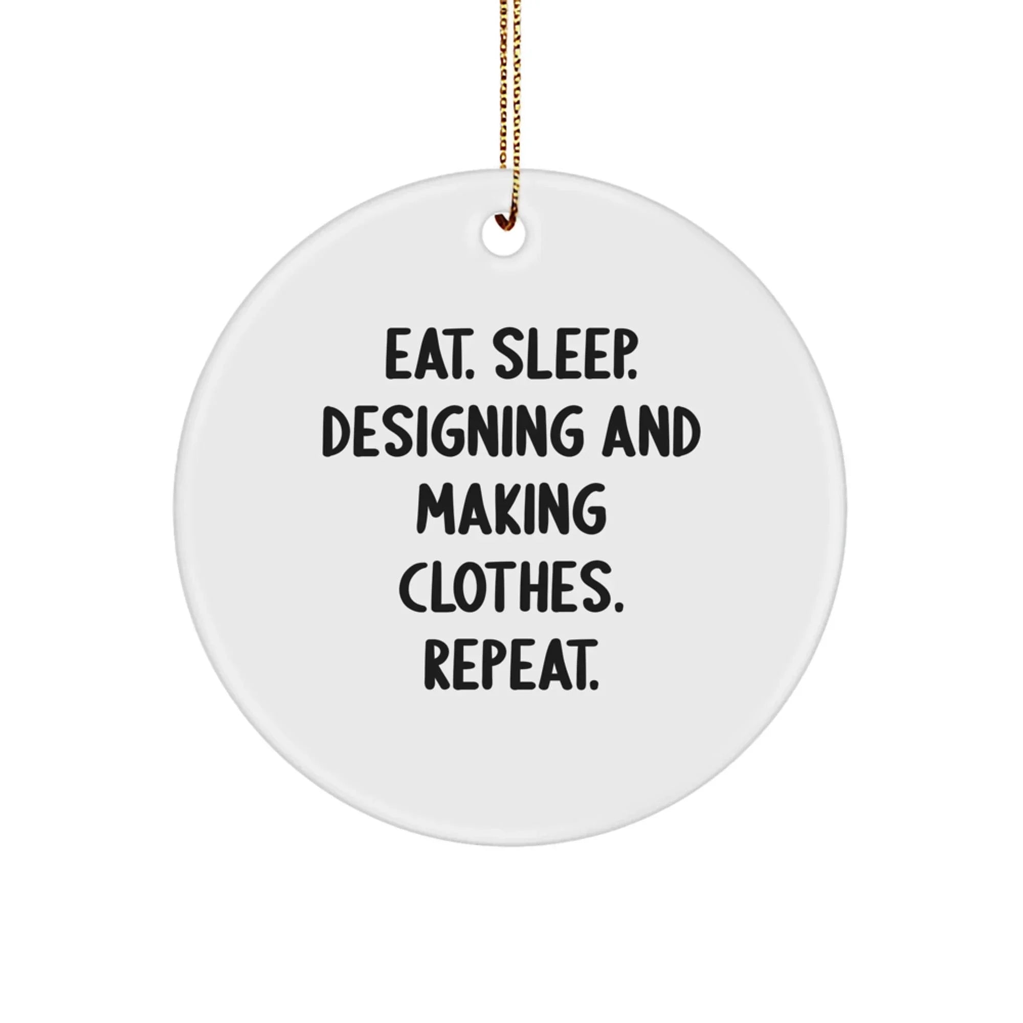 Funny Designing and Making Clothes Gifts for Her, Unique Circle Ornament for Sisters, Eat. Sleep. Designing And Making Clothes. Repeat. Christmas Unique Gifts from Sisters