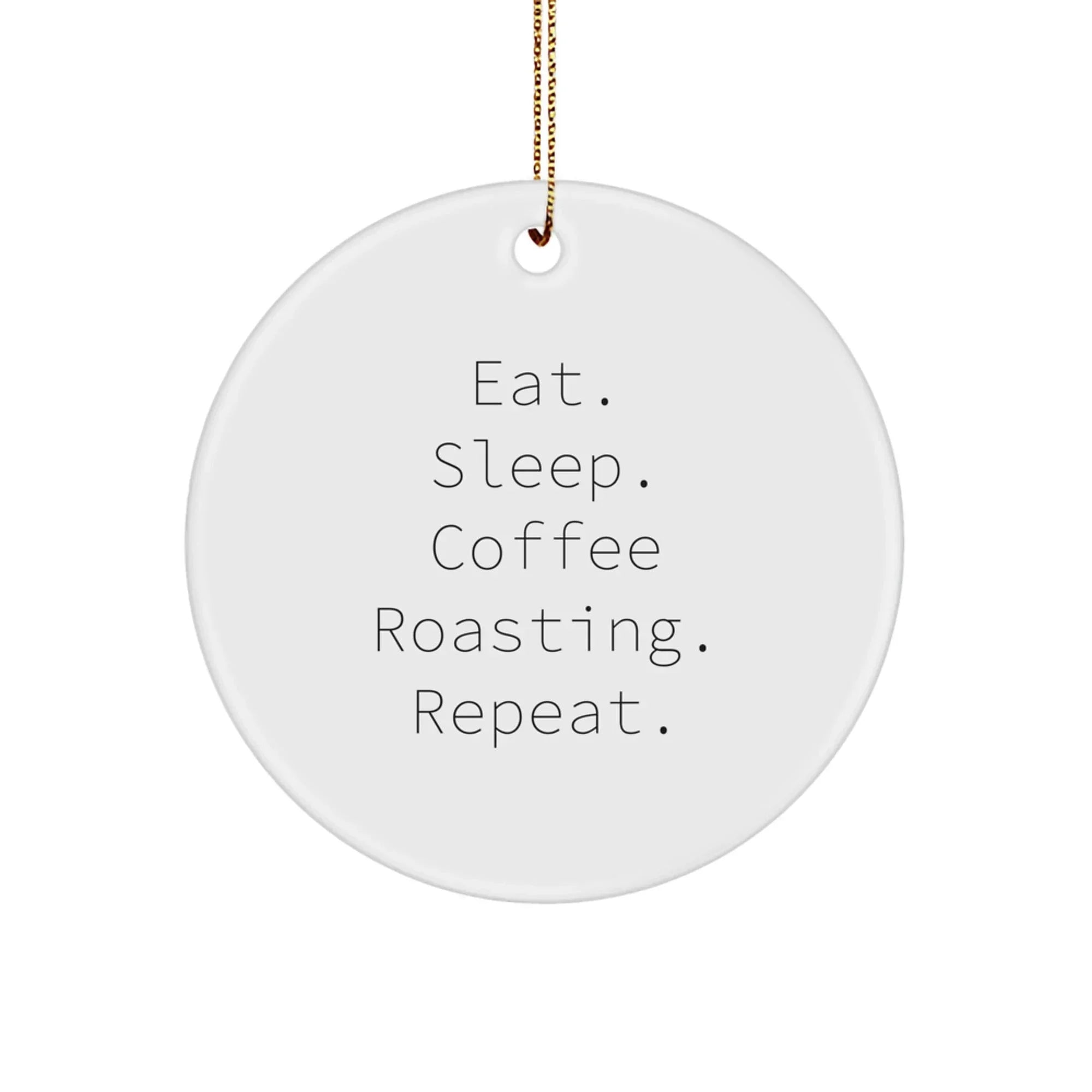 Funny Coffee Roasting Gifts for Coffee Lovers - Eat. Sleep. Coffee Roasting. Repeat. Circle Ornament for Men, Women, Friends, and Family - Christmas Unique Present