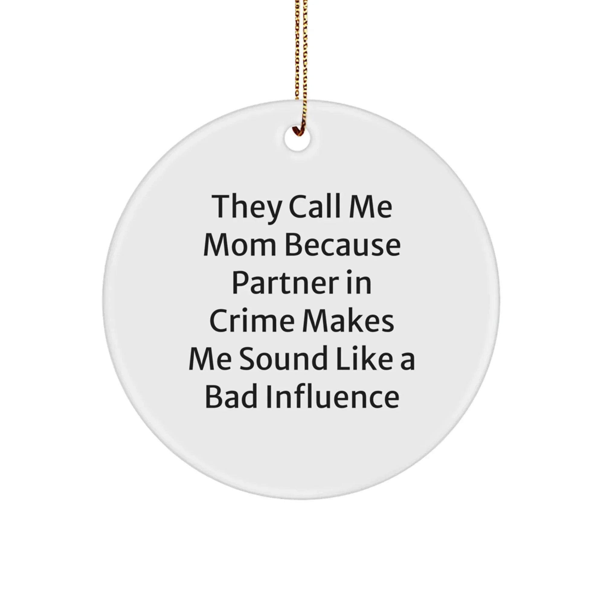 Funny Mom Gifts from Friends - 'They Call Me Mom Because Partner In Crime Makes Me Sound Like A Bad Influence' Circle Ornament for Mom