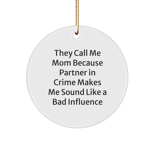 Funny Mom Gifts from Friends - 'They Call Me Mom Because Partner In Crime Makes Me Sound Like A Bad Influence' Circle Ornament for Mom - Image 1