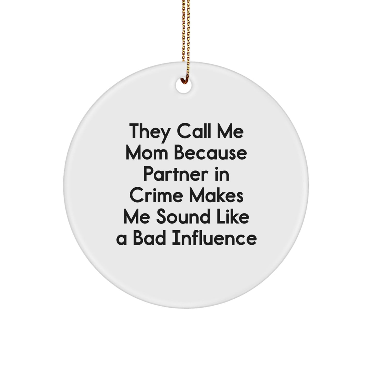 Funny Mom Gifts, 'They Call Me Mom Because Partner In Crime Makes Me Sound Like A Bad Influence', Circle Ornament, Unique Mom Christmas Unique Gifts, Gifts from Mom for Mom - Image 1