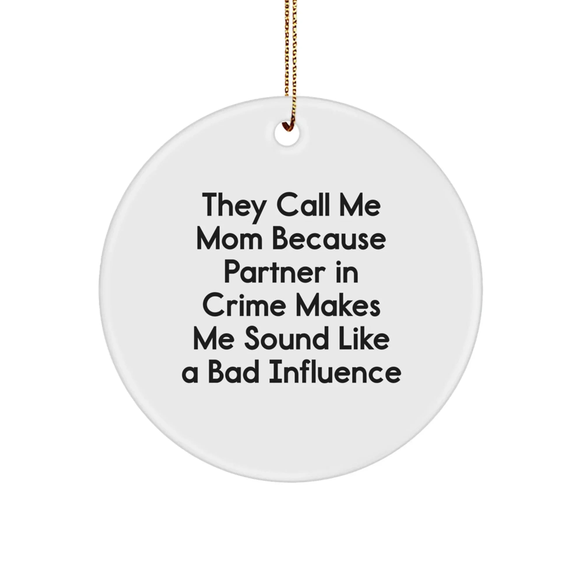 Funny Mom Gifts, 'They Call Me Mom Because Partner In Crime Makes Me Sound Like A Bad Influence', Circle Ornament, Unique Mom Christmas Unique Gifts, Gifts from Mom for Mom