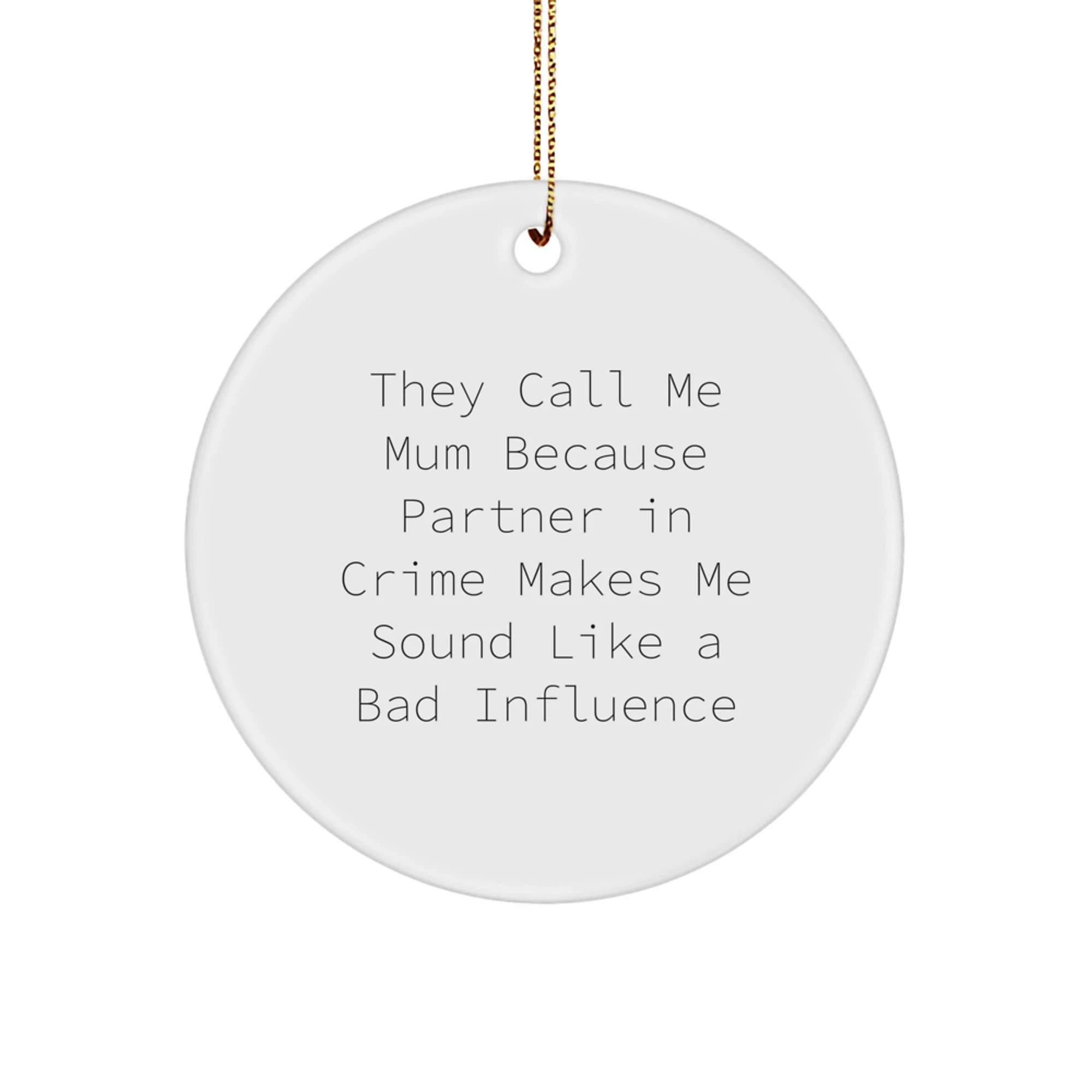 Funny Mum Gifts from Family - They Call Me Mum Because Partner In Crime Makes Me Sound Like A Bad Influence Christmas Circle Ornament Gifts for Mum, Women, Friends