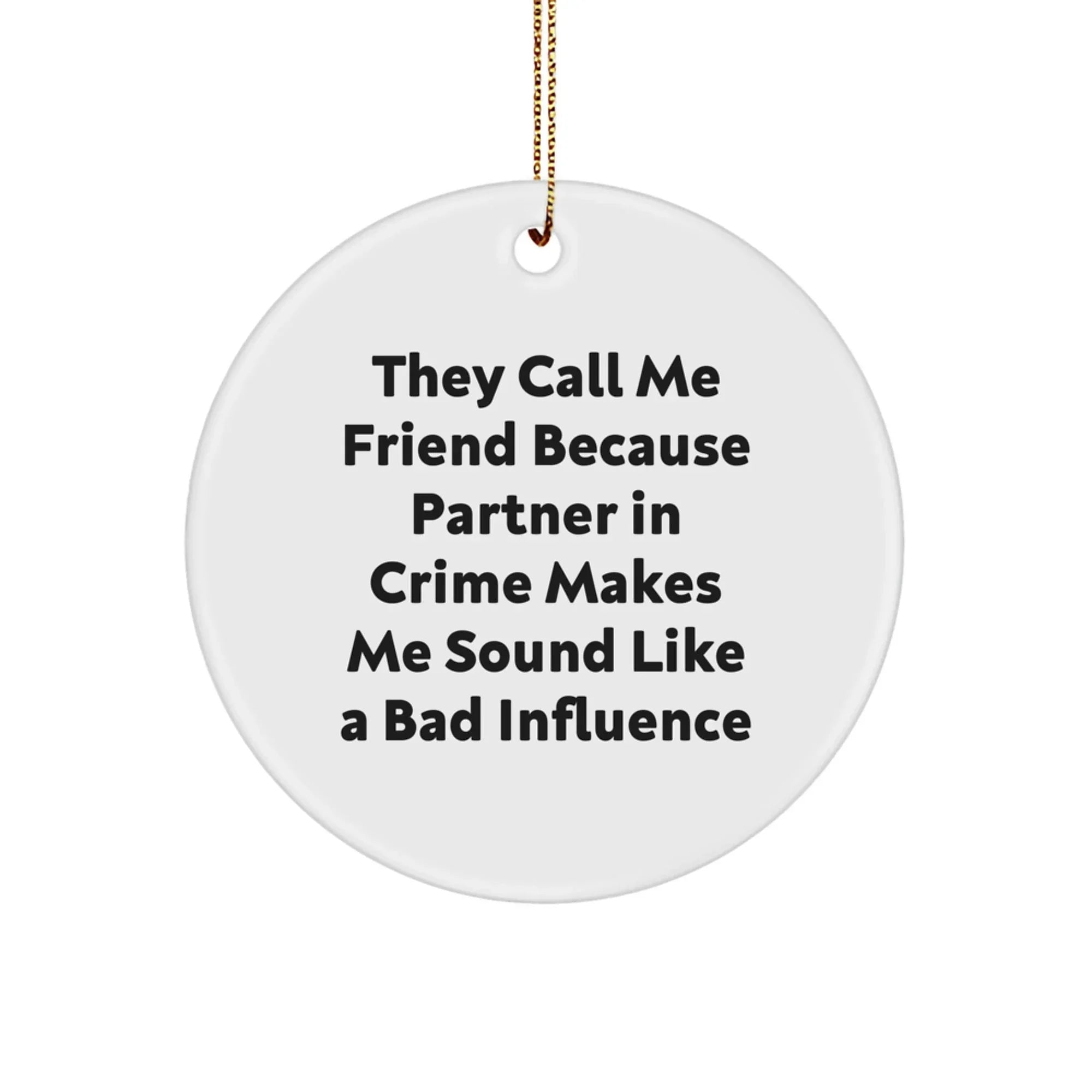 Funny Friend Circle Ornament Christmas Unique Gift from Friends for Friend - 'They Call Me Friend Because Partner In Crime Makes Me Sound Like A Bad Influence'