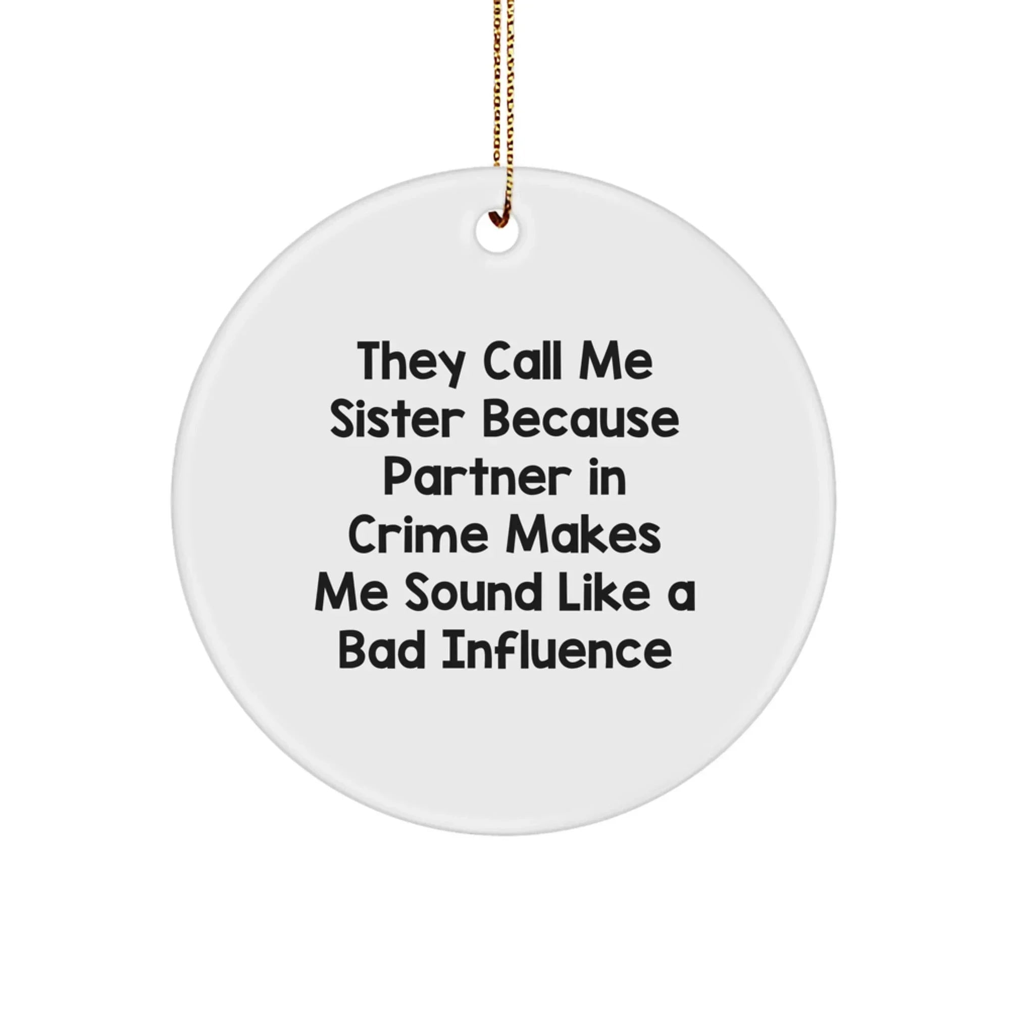 Funny Sister Gifts from Men for Sister - They Call Me Sister Because Partner In Crime Makes Me Sound Like A Bad Influence, Circle Ornament, White Christmas Unique Gifts