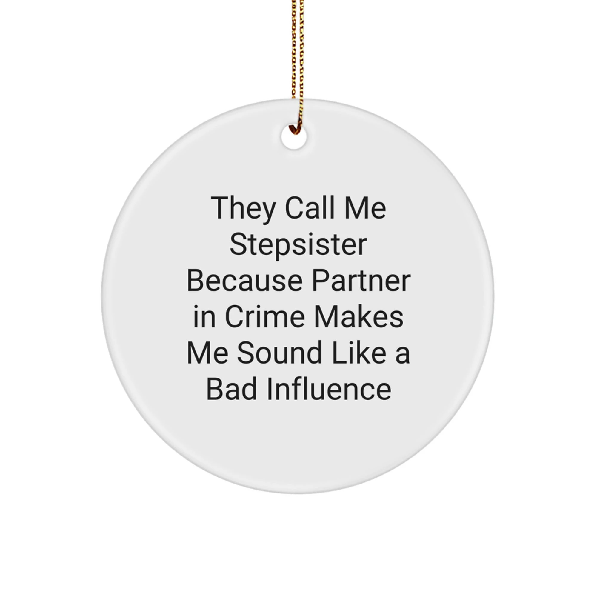 Funny Stepsister Christmas Unique Gifts from Family, Cute Circle Ornament 'They Call Me Stepsister Because Partner In Crime Makes Me Sound Like A Bad Influence'