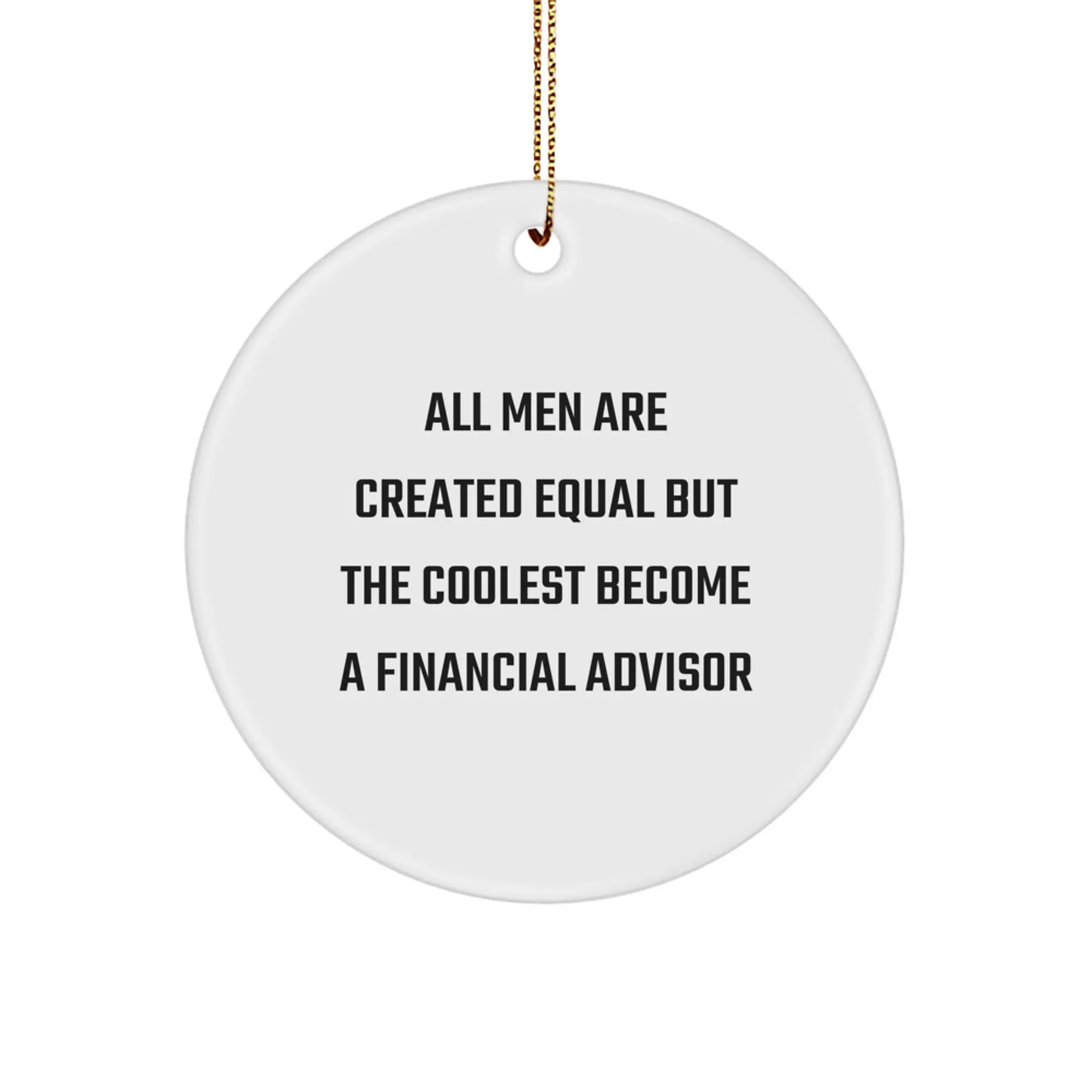 Funny Financial Advisor Gifts from Men for Christmas Unique Circle Ornaments - 'All Men Are Created Equal But The Coolest Become A Financial Advisor' Quote - Image 1