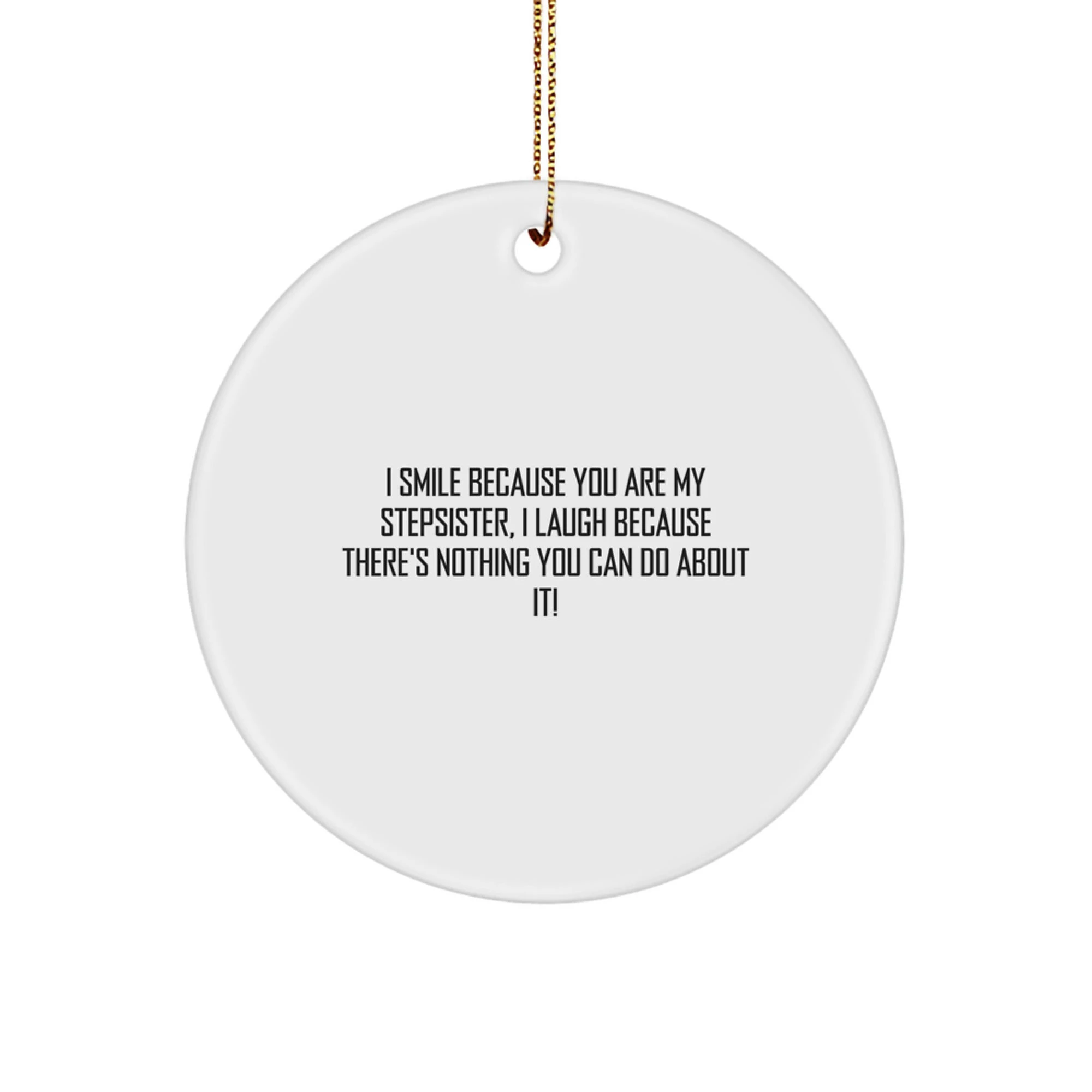 Funny Stepsister Circle Ornament, Gifts from Men to Women, Unique Christmas Decorations with a Twist - 'I Smile Because You Are My Stepsister, I Laugh Because There's Nothing You Can Do About It!' - Image 1