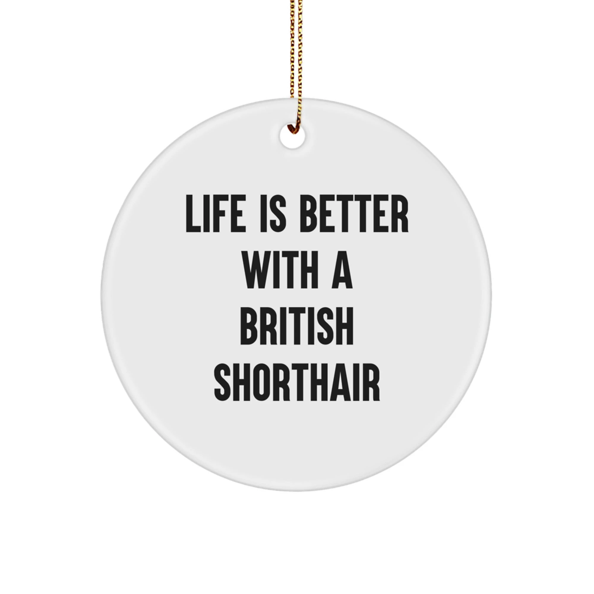 Shorthair Fans - Life Is Better With A British Shorthair - Ornament - Gloss