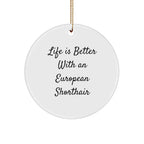 Funny European Shorthair Cat Circle Ornament Gifts from Men to Friends - Life Is Better, European Shorthair Cat Lover Christmas Unique Gifts