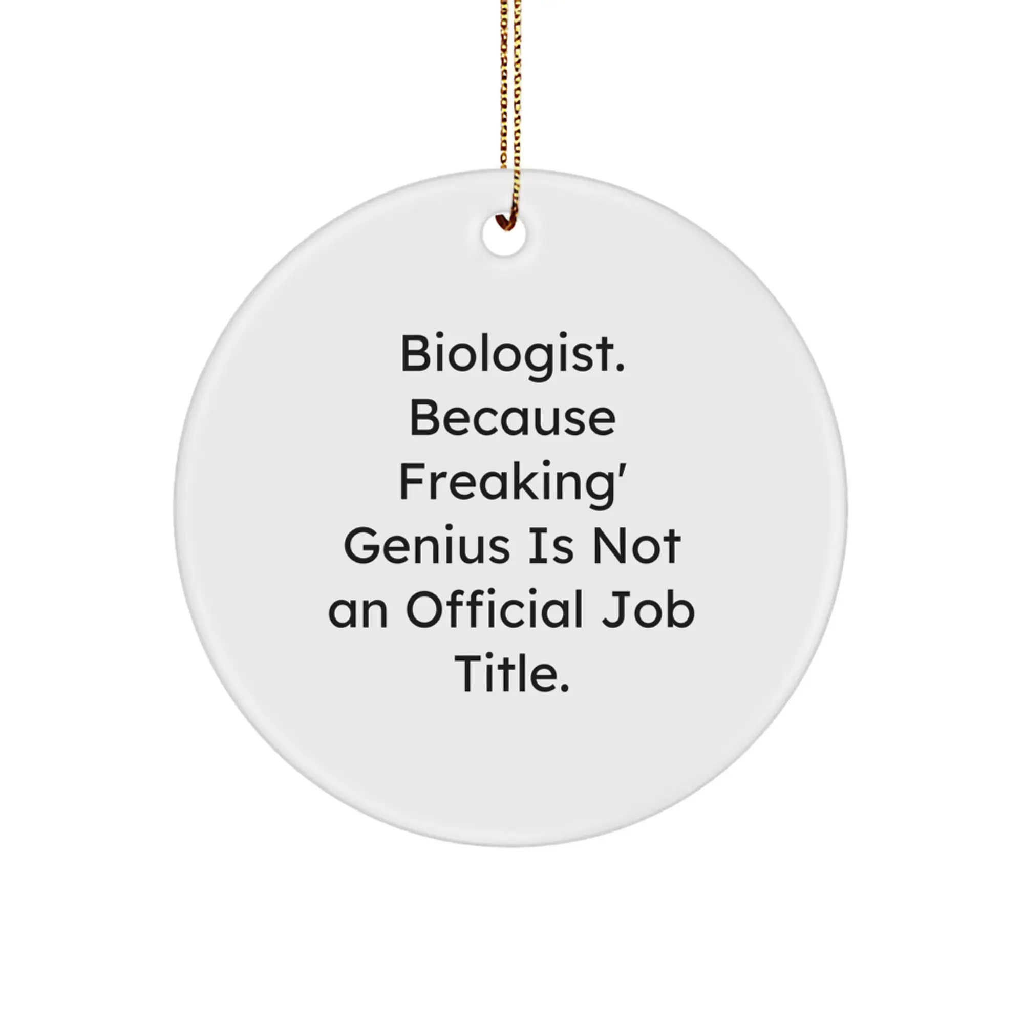 Funny Biologist Gifts from Friends - Circle Ornament - 'Biologist. Because Freaking' genius Is Not An Official Job Title.' - Image 1