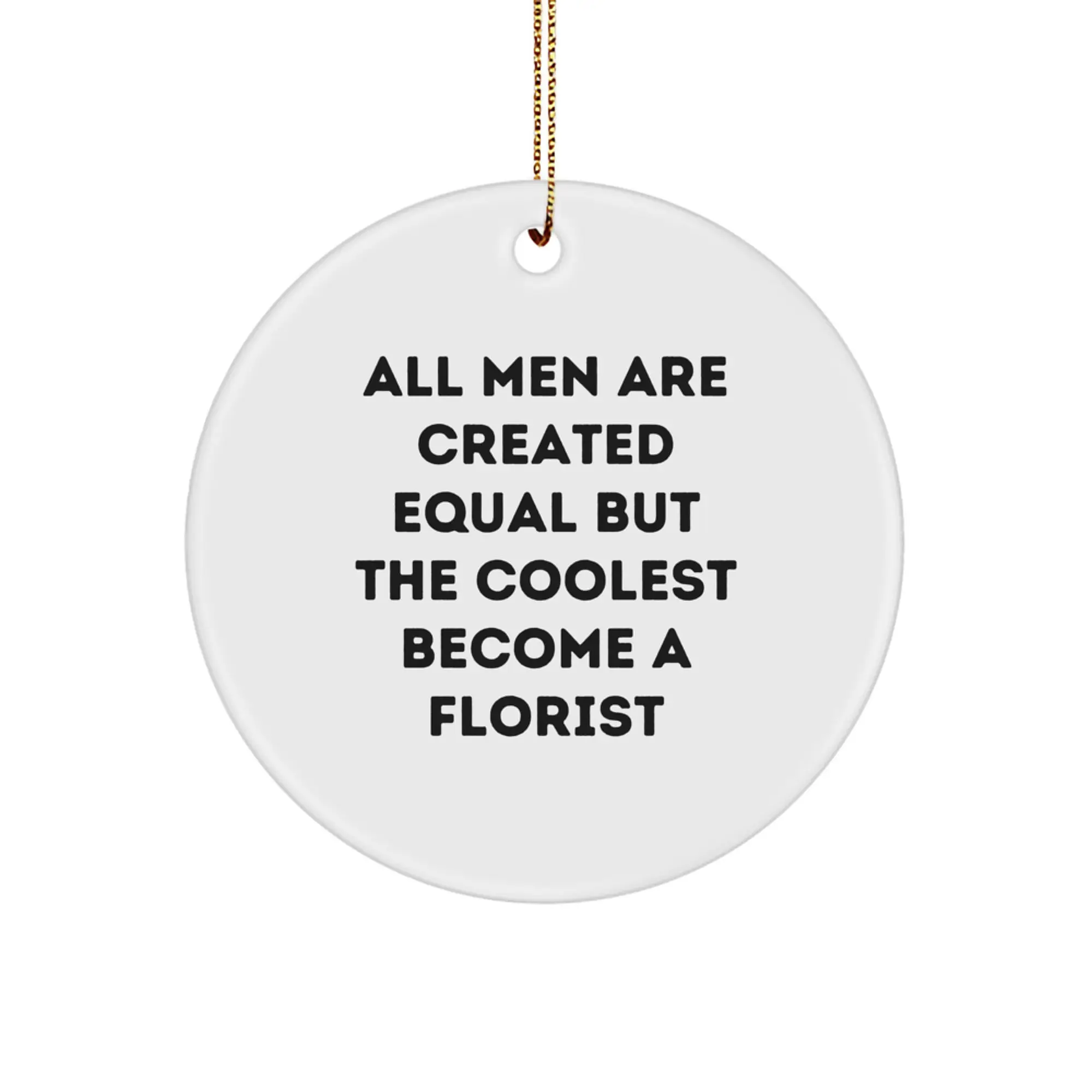 Funny Florist Gifts from Men - 'All Men Are Created Equal But The Coolest Become A Florist' Circle Ornament for Florist, Friends, Christmas Unique Gifts - Image 1
