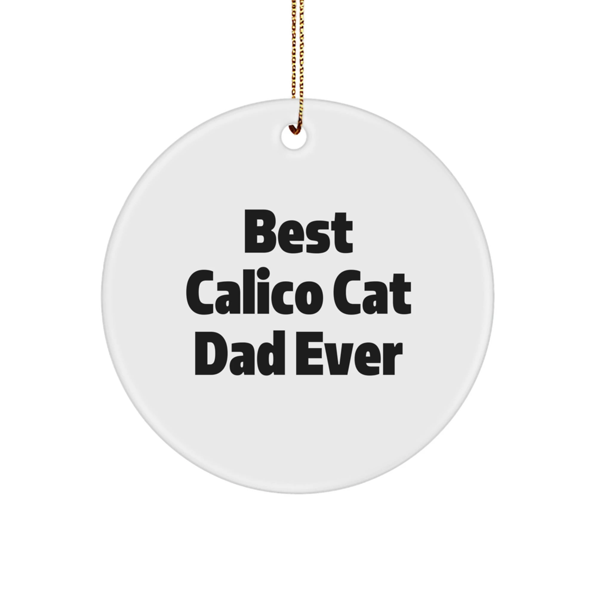 Calico Cat Circle Ornament Gifts from Men for Christmas Unique Gifts, Funny Quote 'Best Calico Cat Dad Ever' Circle Decoration for Home, Office, or Calico Cat Lover's Desk