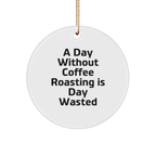 Funny Coffee Roasting Gifts for Friends, Christmas Unique Circle Ornaments with A Day Without Coffee Roasting Is Day Wasted Quote, Gifts from Men to Coffee Roasting Lovers - Image 1