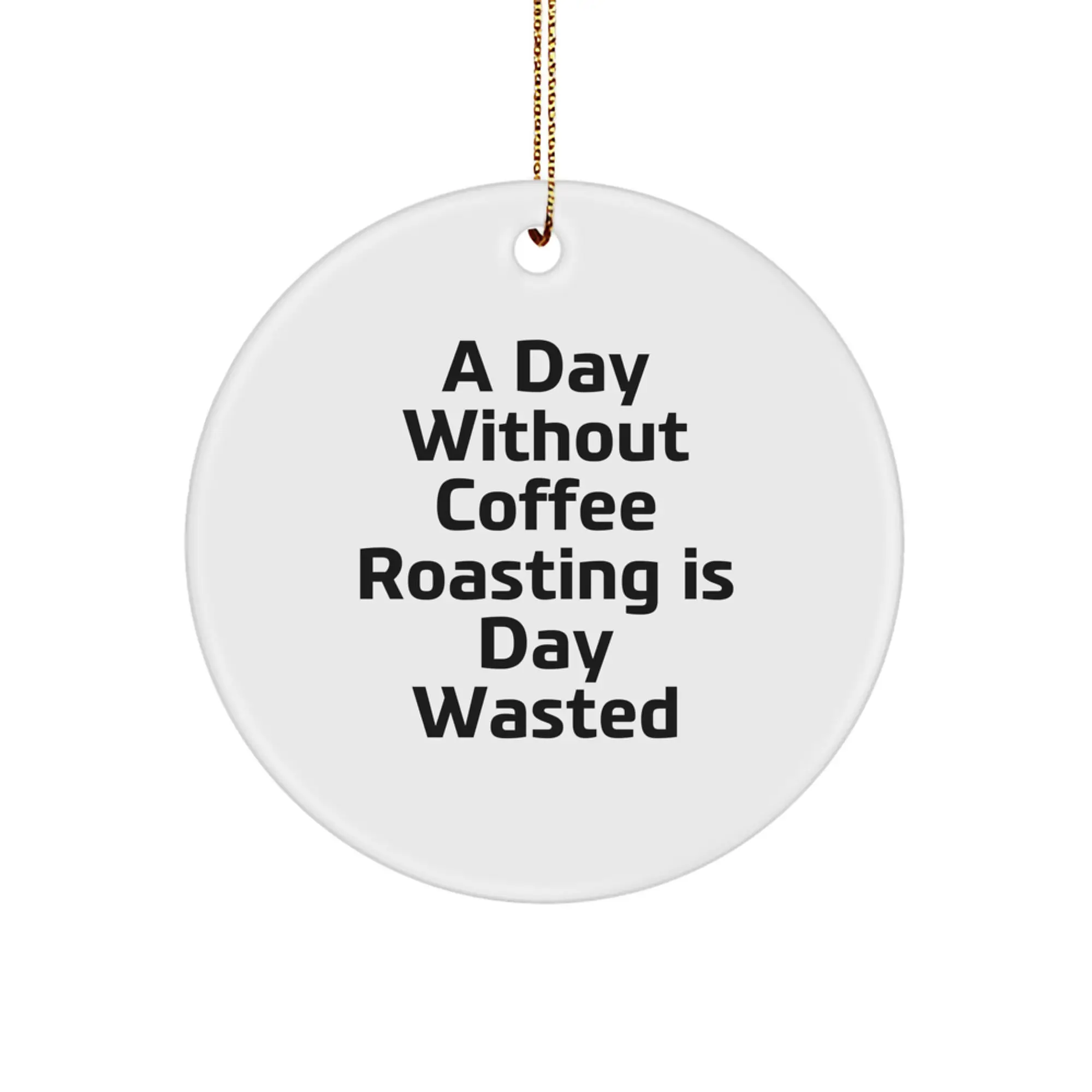 Funny Coffee Roasting Gifts for Friends, Christmas Unique Circle Ornaments with A Day Without Coffee Roasting Is Day Wasted Quote, Gifts from Men to Coffee Roasting Lovers - Image 1