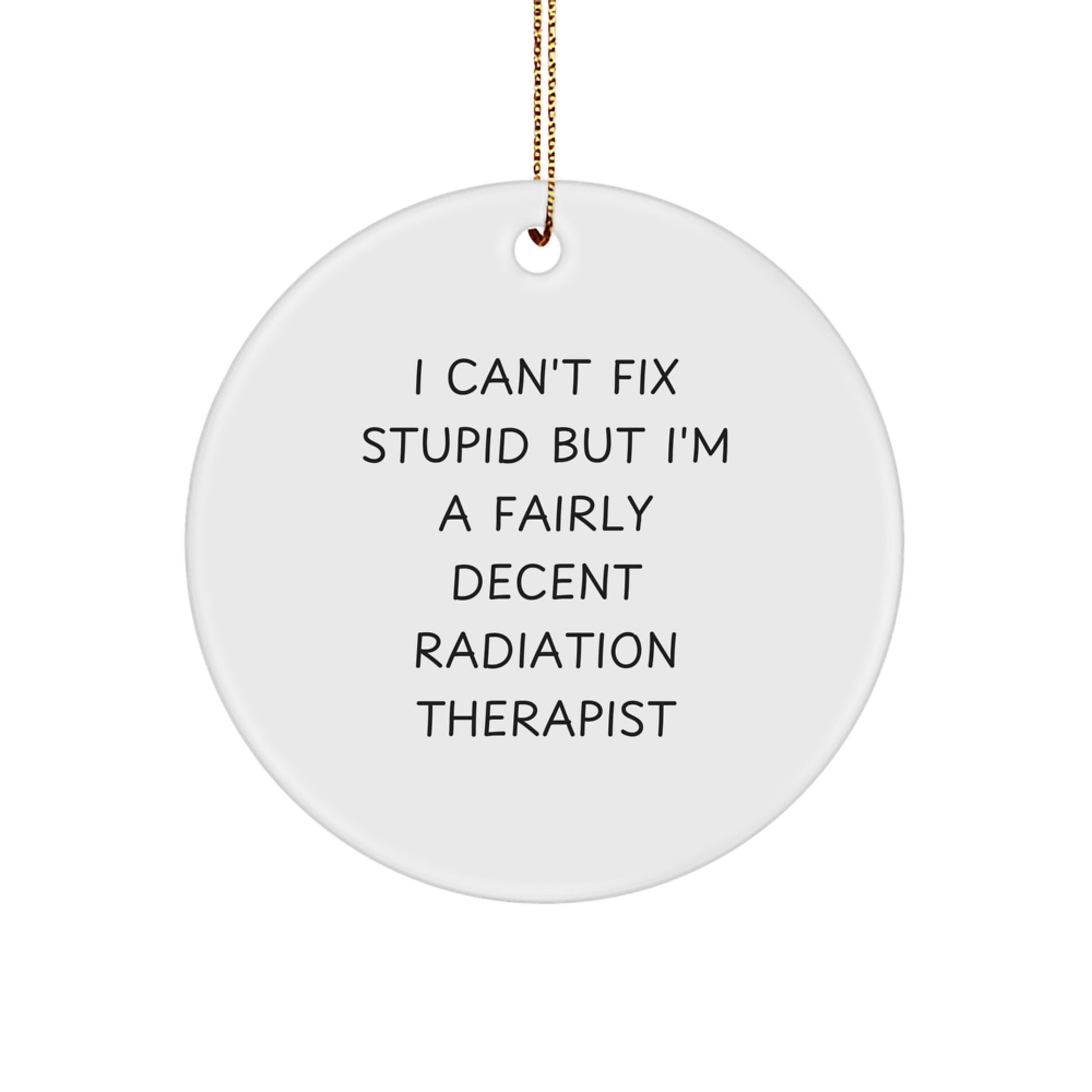 Funny Radiation Therapist Gifts for Men - Christmas Unique Decorations, 'I Can't Fix Stupid But I'm A Fairly Decent Radiation Therapist' Circle Ornament - Image 1