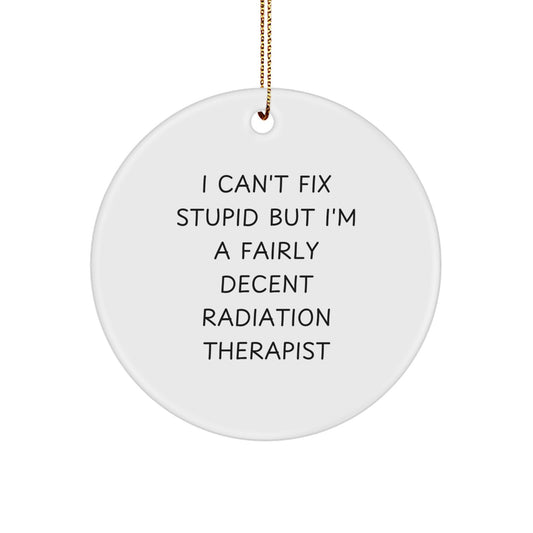 Funny Radiation Therapist Gifts for Men - Christmas Unique Decorations, 'I Can't Fix Stupid But I'm A Fairly Decent Radiation Therapist' Circle Ornament - Image 1