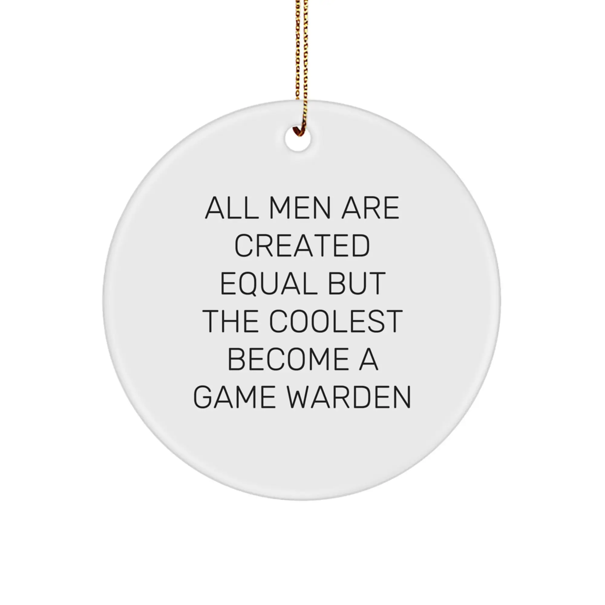 Funny Game Warden Gifts from Men to Game Wardens, Unique Christmas Ornaments for Office or Home, Circle Shape with 'All Men Are Created Equal But The Coolest Become A Game Warden' Quote - Image 1