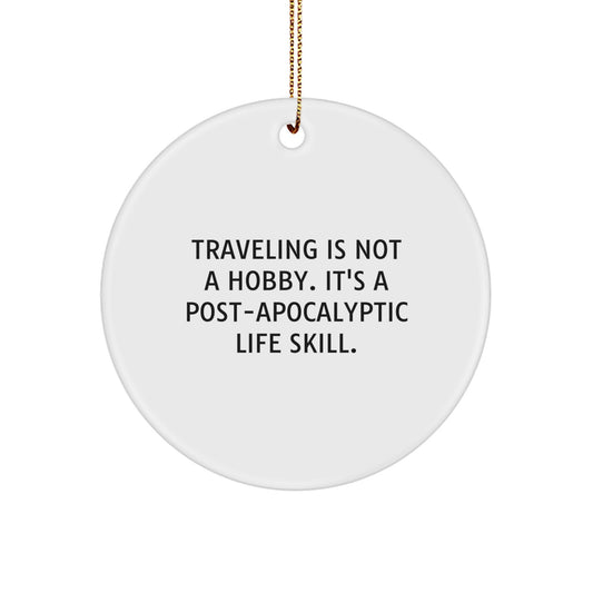 Traveling Enthusiasts Gifts from Men, Women, or Friends - Christmas Unique Circle Ornaments - 'Traveling Is Not A Hobby. It's A Post-apocalyptic Life Skill.' - Image 1