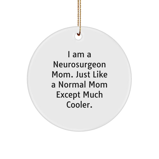 Neurosurgeon Mom Gifts - I Am A Neurosurgeon Mom. Just Like A Normal Mom Except Much Cooler., Funny Circle Ornament for Christmas, Gifts from Family to Neurosurgeon, Gifts for Her - Image 1