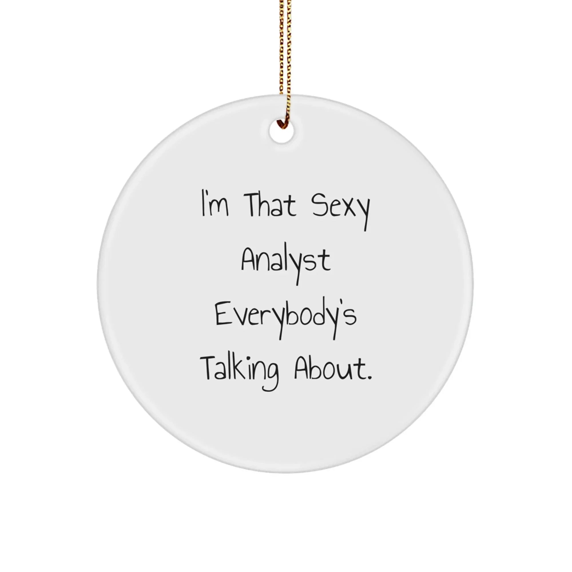 Funny Analyst Gifts from Friends, Christmas Unique Gifts for Men, Women, Family - 'I'm That Sexy Analyst Everybody's Talking About.' Circle Ornament