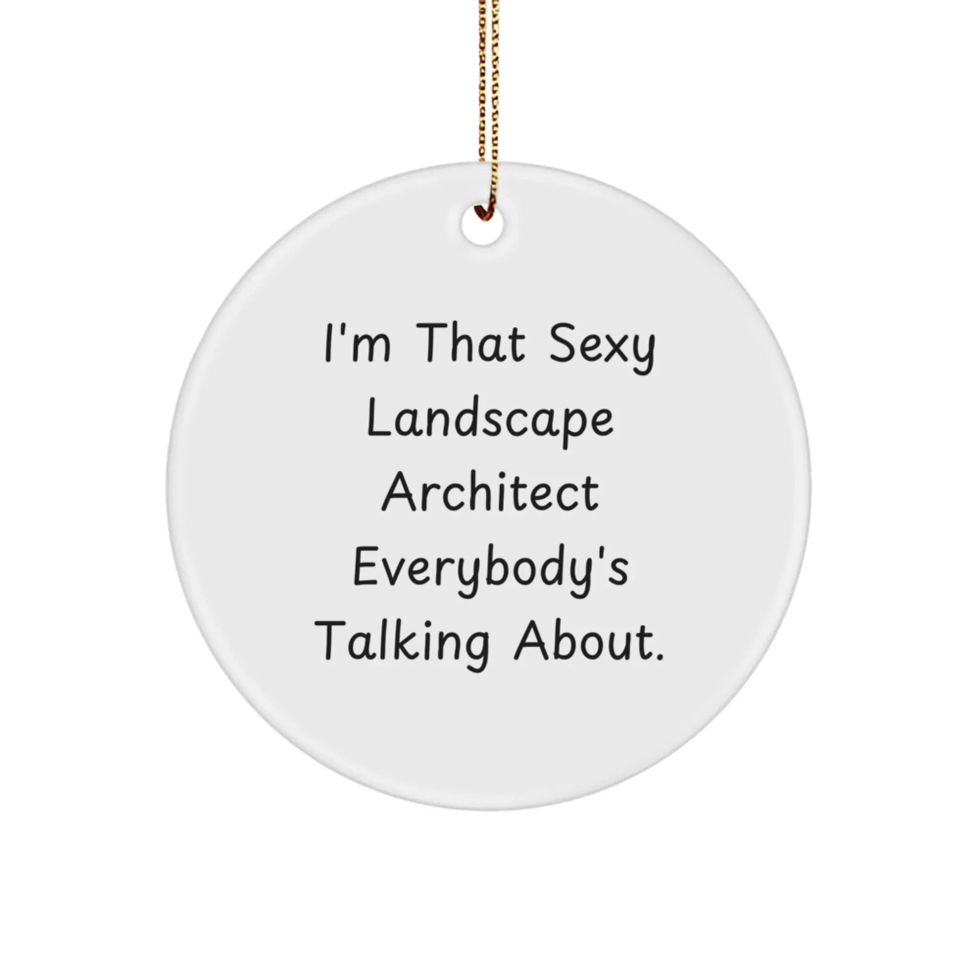 Funny Landscape Architect Gifts for Men, Circle Ornament with I'm That Sexy Landscape Architect Everybody's Talking About Quote, Christmas Unique Gifts from Friends