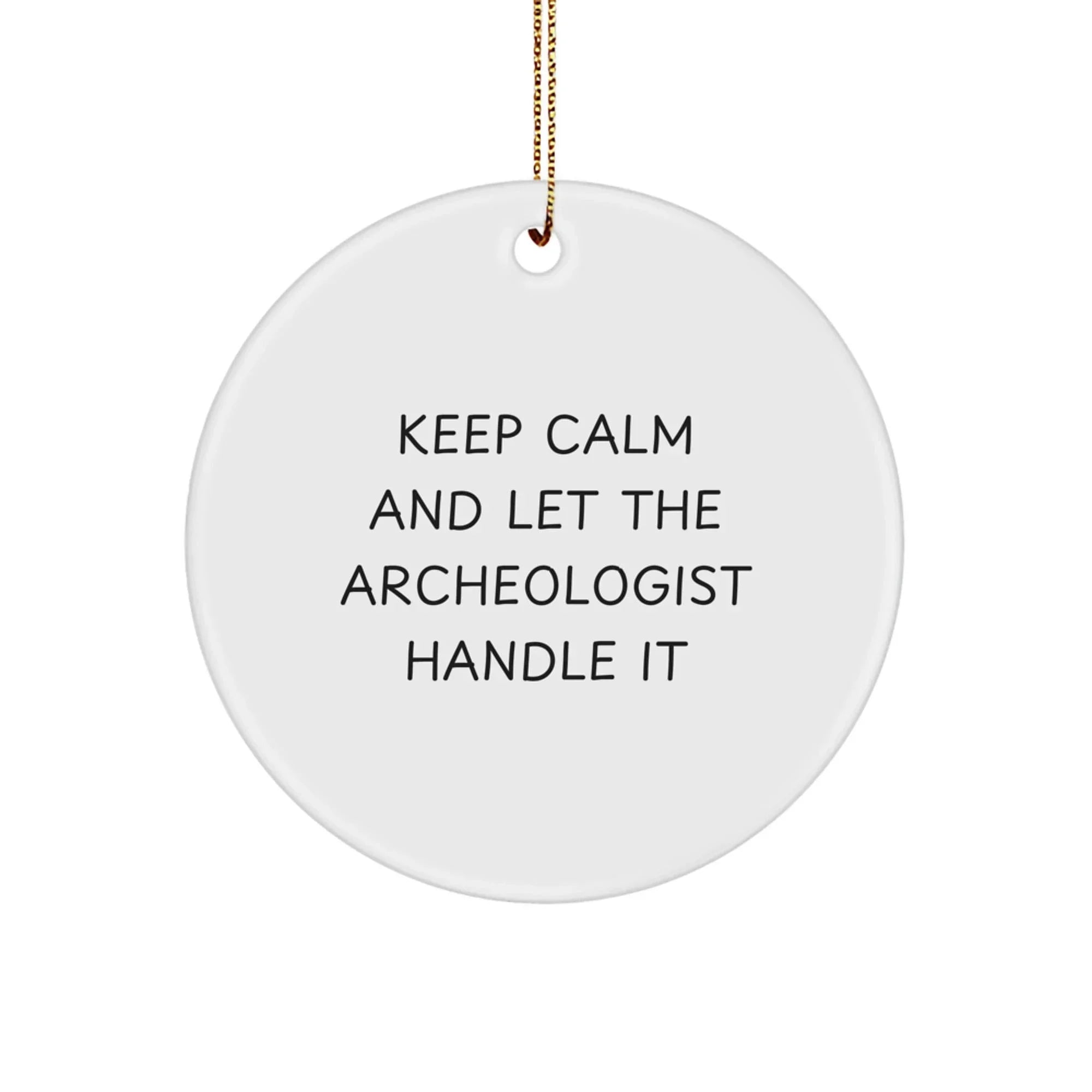 Funny Archeologist Gifts for Men, Keep Calm and Let the Archeologist Handle It, Circle Ornament for Christmas Decor, Gifts from Men to Archeologists