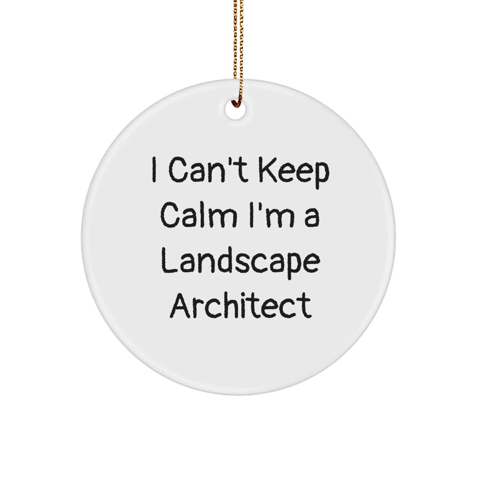 Funny Landscape Architect Gifts I Can't Keep Calm Circle Ornament, Gifts from Friends, for Landscape Architects, Men, and Women, Unique Christmas Unique Gifts
