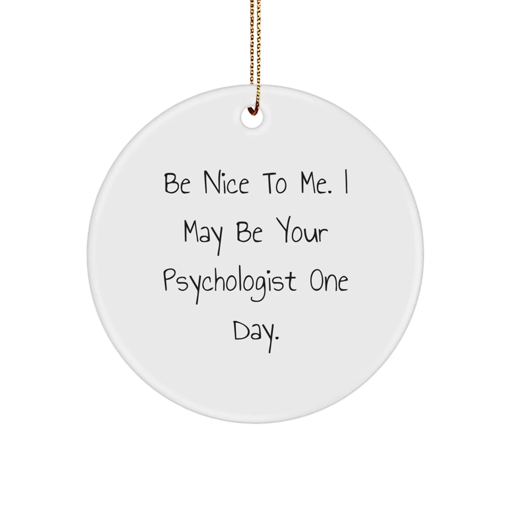 Funny Psychologist Gifts for Men, Women, Friends, or Family - 'Be Nice To Me. I May Be Your Psychologist One Day.' Christmas Unique Gifts from Friends, Coworkers, or Family Members