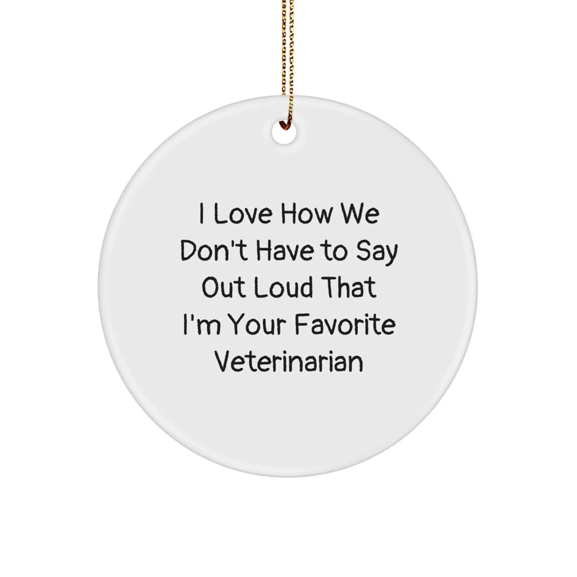 Funny Veterinarian Christmas Circle Ornament Gifts from Friends and Family, I Love How We Don't Have To Say Out Loud That I'm Your Favorite Veterinarian