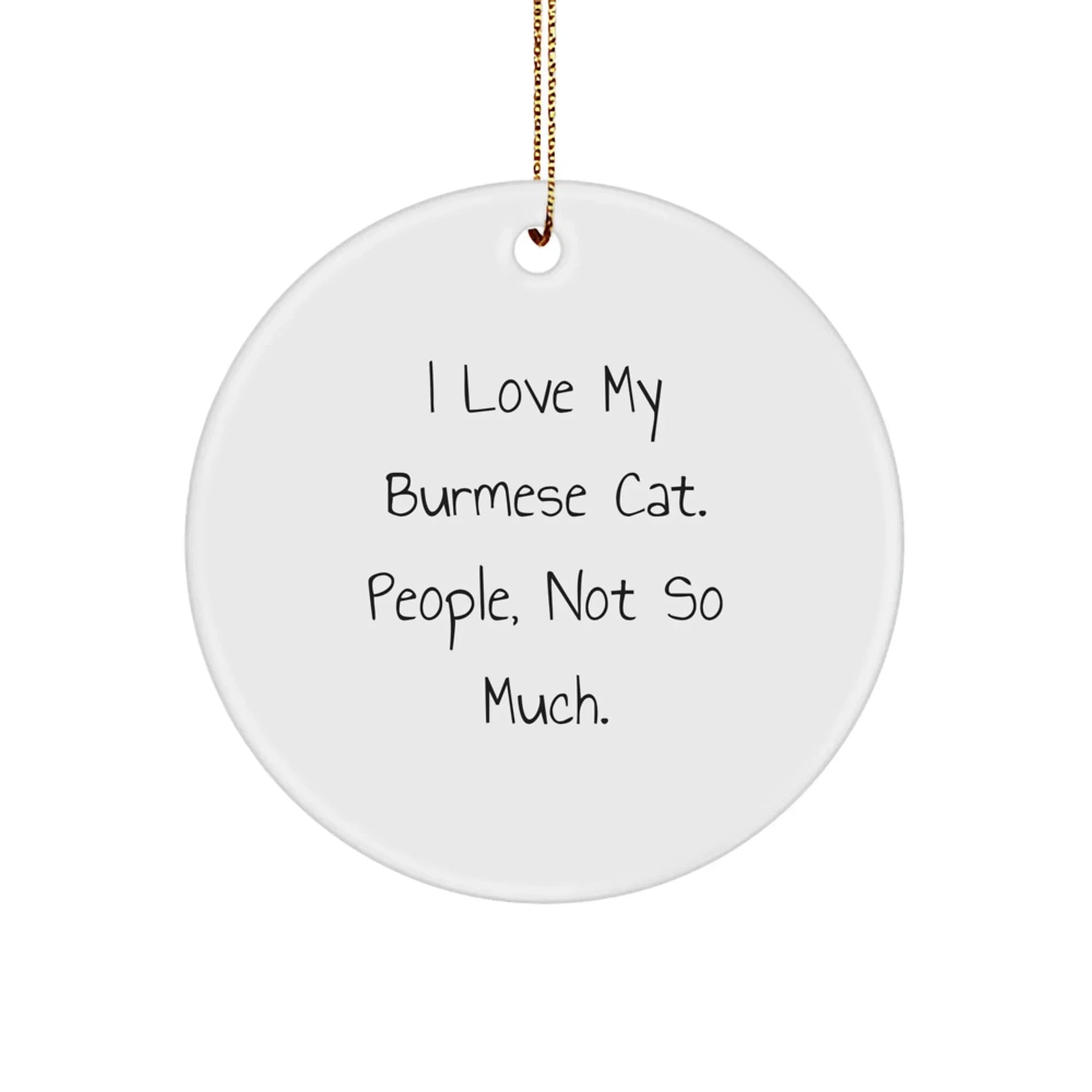 Burmese Cat Lovers Gifts from Family, Friends, or Coworkers - I Love My Burmese Cat, People, Not So Much. Christmas Circle Ornament