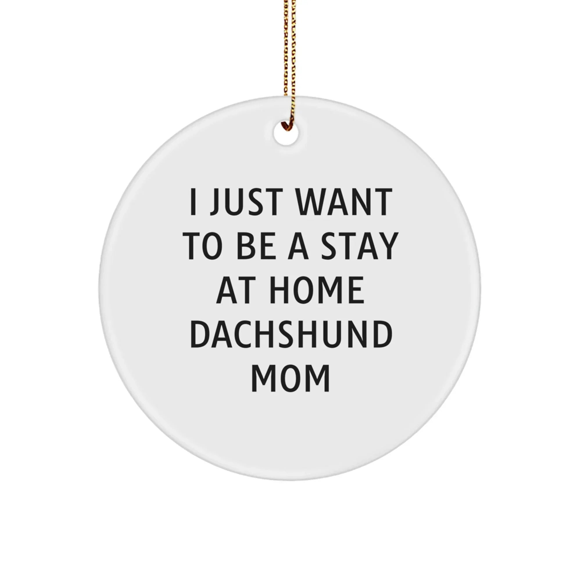 Dachshund Dog Mom Gifts, I Just Want To Be A Stay At Home Dachshund Mom Circle Ornament, Funny Christmas Unique Gifts for Dachshund Dog Lovers, Gifts from Family, Gifts for Dachshund Dog Mom