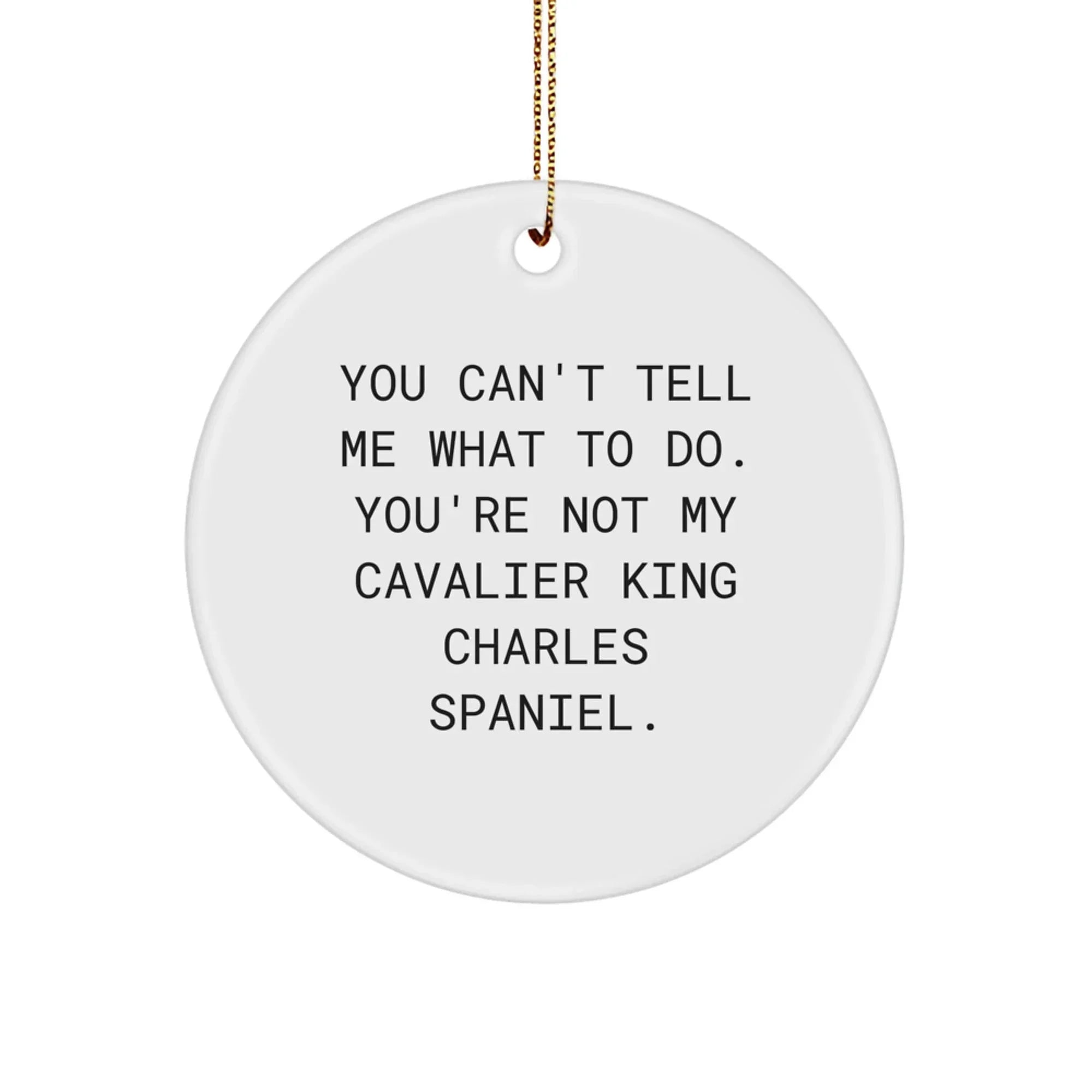 Funny Cavalier King Charles Spaniel Dog Gifts - Christmas Unique Circle Ornament Quote You Can't Tell Me What To Do